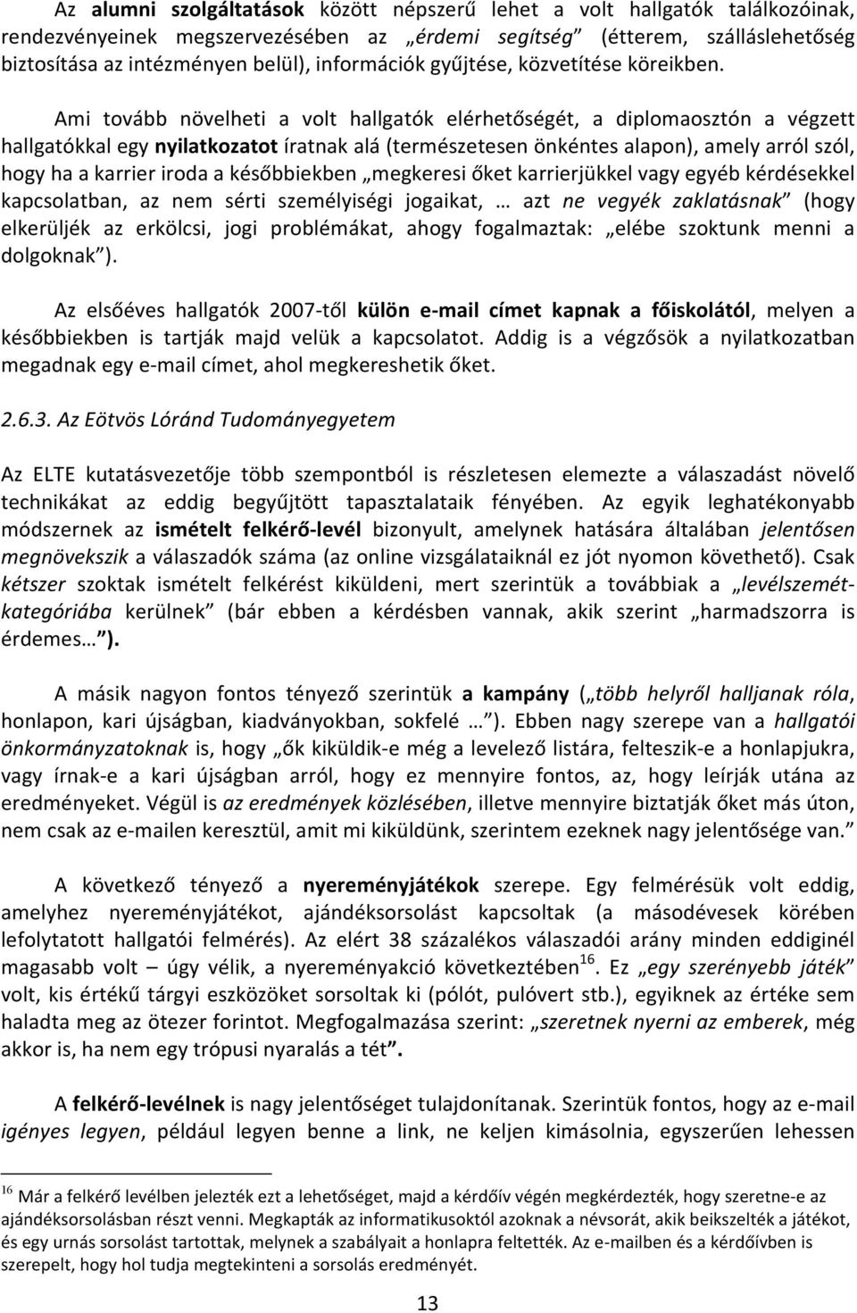 Ami tovább növelheti a volt hallgatók elérhetőségét, a diplomaosztón a végzett hallgatókkal egy nyilatkozatot íratnak alá (természetesen önkéntes alapon), amely arról szól, hogy ha a karrier iroda a