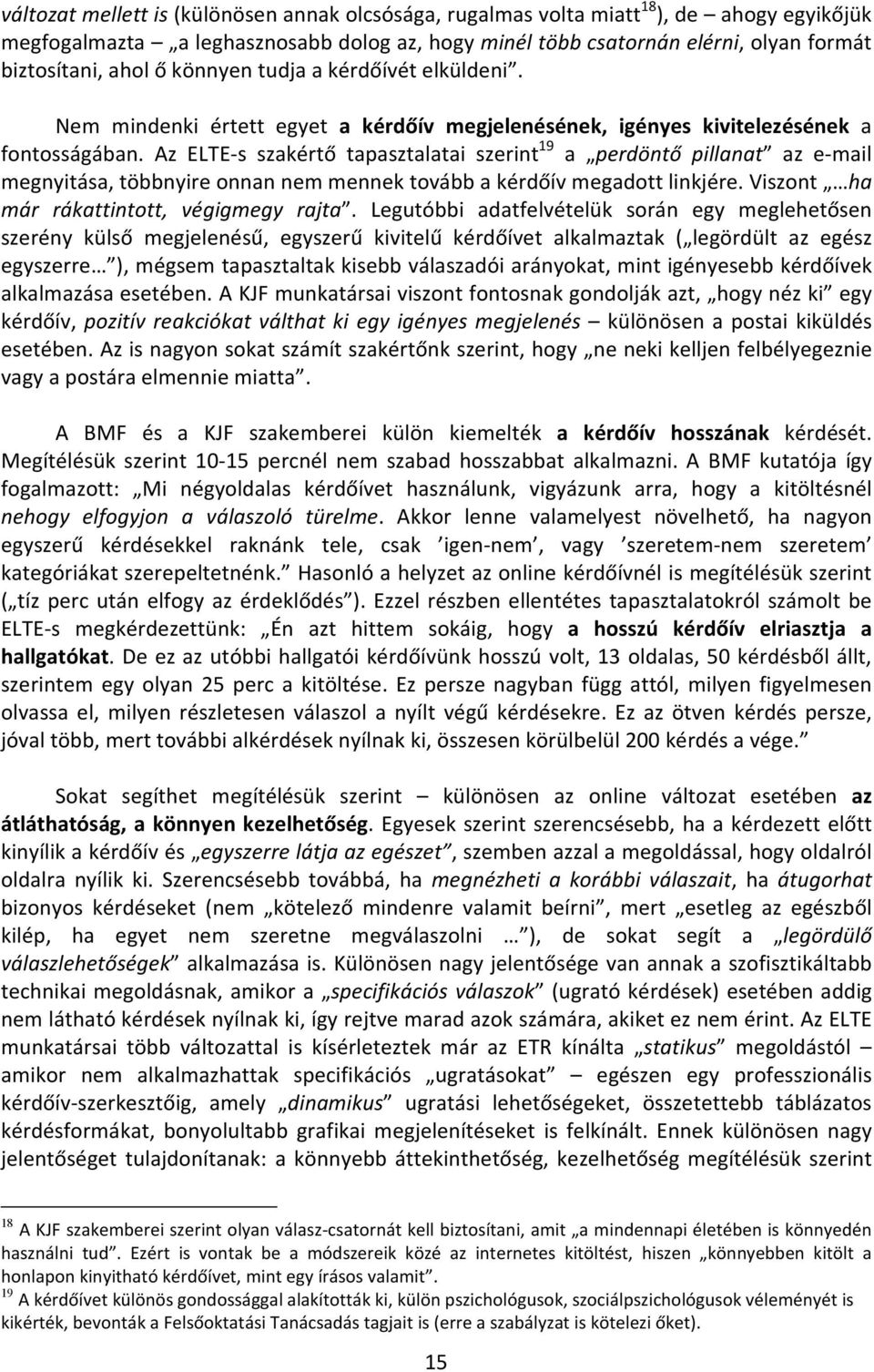 Az ELTE-s szakértő tapasztalatai szerint 19 a perdöntő pillanat az e-mail megnyitása, többnyire onnan nem mennek tovább a kérdőív megadott linkjére. Viszont ha már rákattintott, végigmegy rajta.