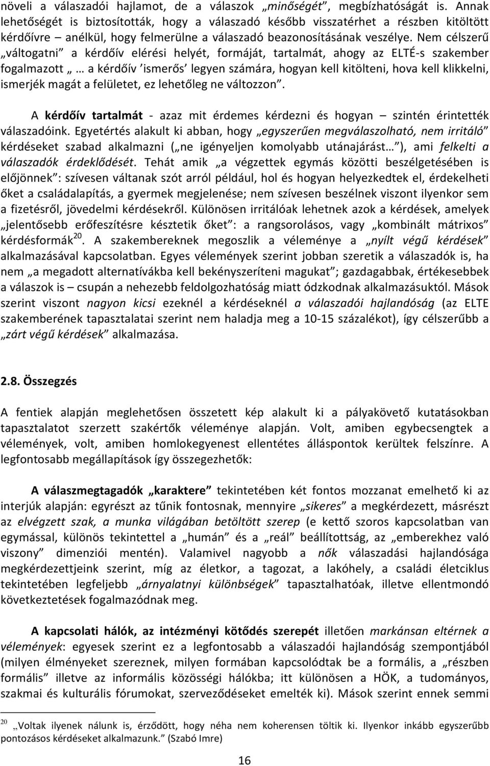 Nem célszerű váltogatni a kérdőív elérési helyét, formáját, tartalmát, ahogy az ELTÉ-s szakember fogalmazott a kérdőív ismerős legyen számára, hogyan kell kitölteni, hova kell klikkelni, ismerjék