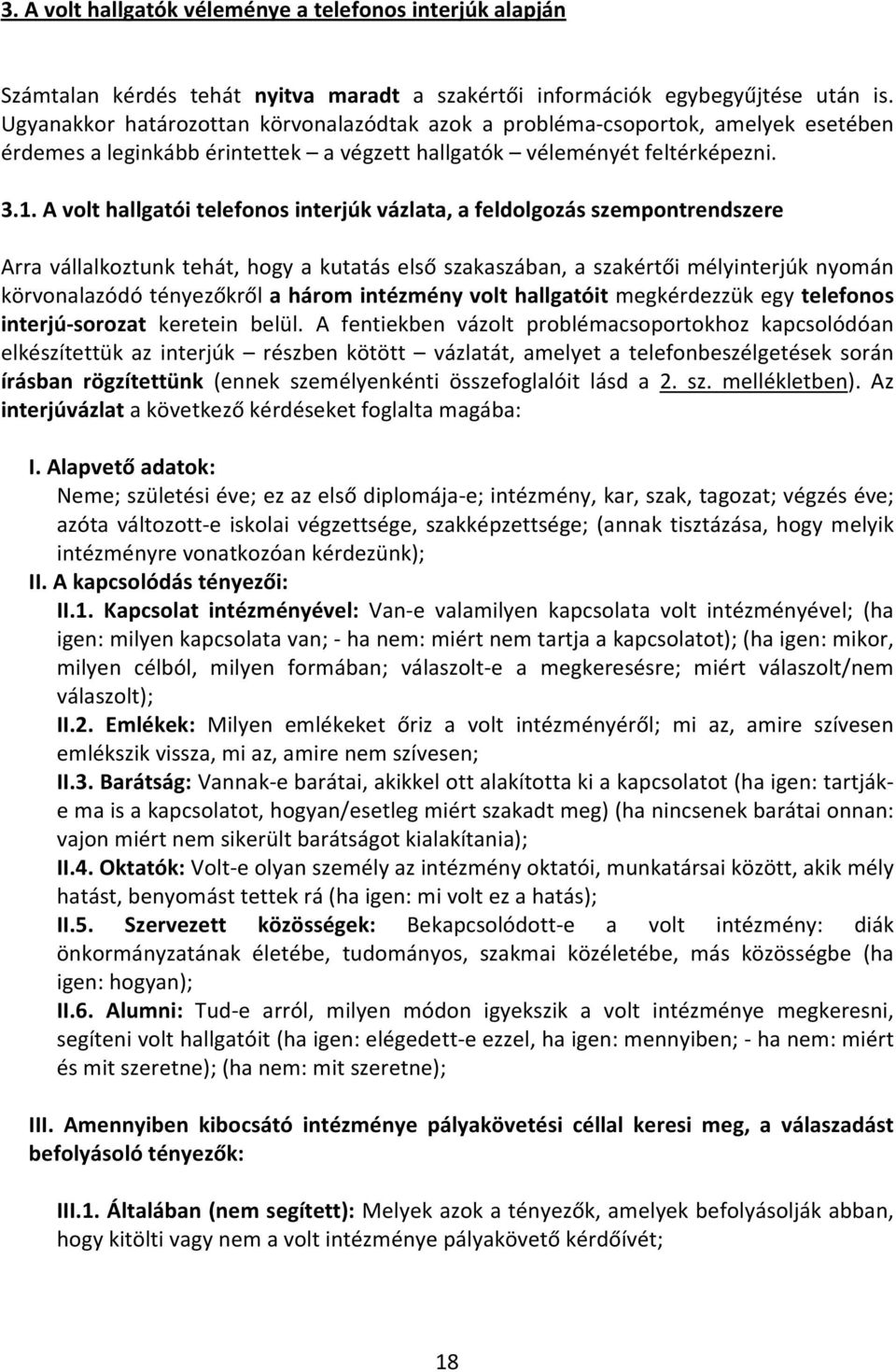 A volt hallgatói telefonos interjúk vázlata, a feldolgozás szempontrendszere Arra vállalkoztunk tehát, hogy a kutatás első szakaszában, a szakértői mélyinterjúk nyomán körvonalazódó tényezőkről a