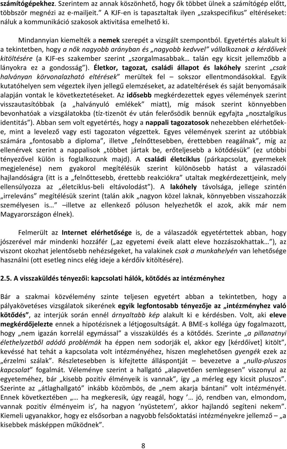 Egyetértés alakult ki a tekintetben, hogy a nők nagyobb arányban és nagyobb kedvvel vállalkoznak a kérdőívek kitöltésére (a KJF-es szakember szerint szorgalmasabbak talán egy kicsit jellemzőbb a