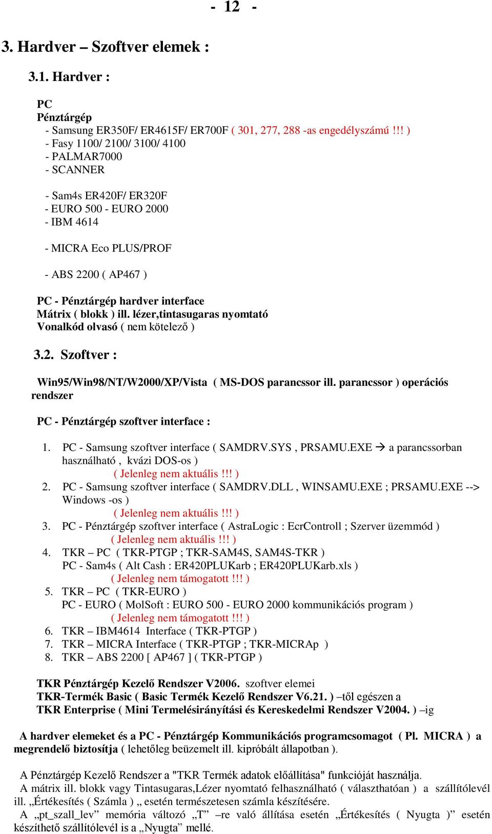 ( blokk ) ill. lézer,tintasugaras nyomtató Vonalkód olvasó ( nem kötelezı ) 3.2. Szoftver : Win95/Win98/NT/W2000/XP/Vista ( MS-DOS parancssor ill.