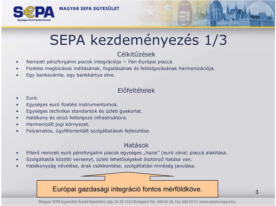 Hatékony és olcsó feldolgozó infrastruktúra. Harmonizált jogi környezet. Folyamatos, ügyfélorientált szolgáltatások fejlesztése.