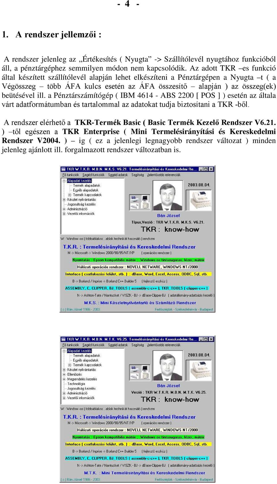 a Pénztárszámítógép ( IBM 4614 - ABS 2200 [ POS ] ) esetén az általa várt adatformátumban és tartalommal az adatokat tudja biztosítani a TKR -bıl.