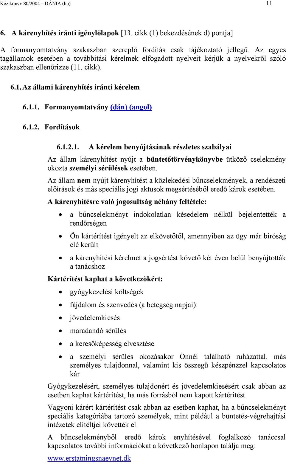 1.2. Fordítások 6.1.2.1. A kérelem benyújtásának részletes szabályai Az állam kárenyhítést nyújt a büntetőtörvénykönyvbe ütköző cselekmény okozta személyi sérülések esetében.