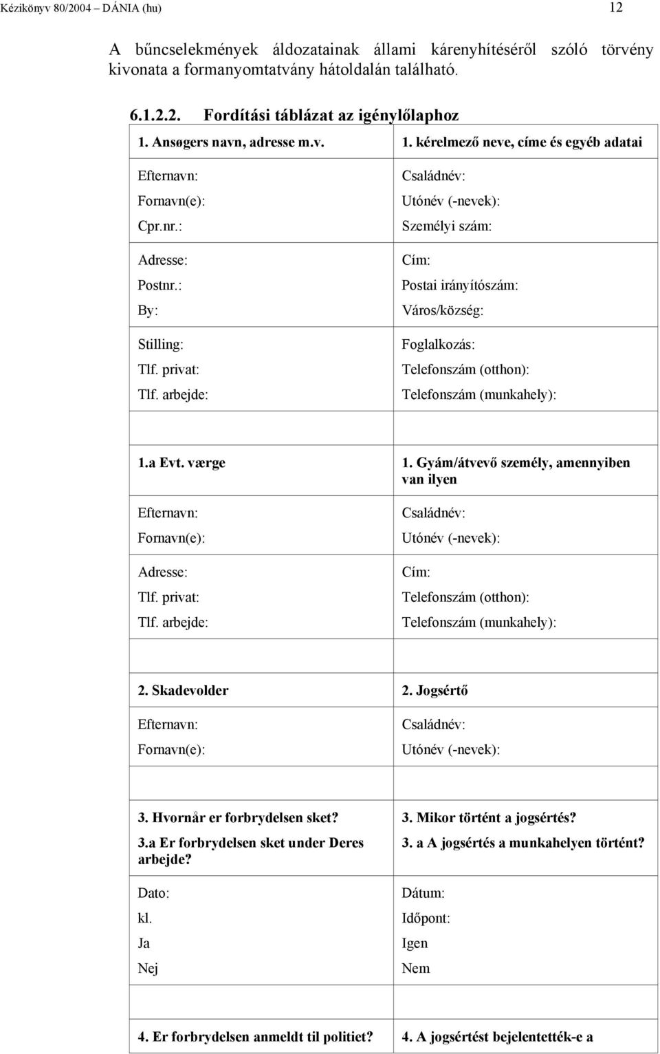 arbejde: Családnév: Utónév (-nevek): Személyi szám: Cím: Postai irányítószám: Város/község: Foglalkozás: Telefonszám (otthon): Telefonszám (munkahely): 1.a Evt. værge 1.