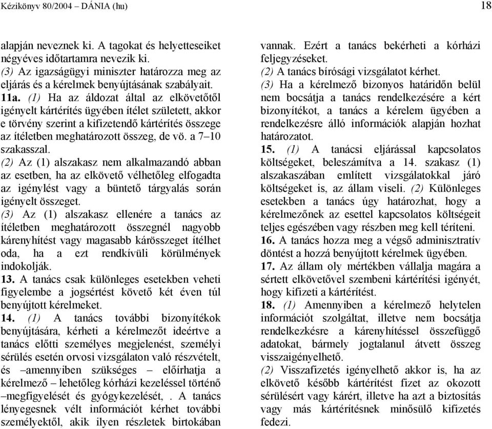 (1) Ha az áldozat által az elkövetőtől igényelt kártérítés ügyében ítélet született, akkor e törvény szerint a kifizetendő kártérítés összege az ítéletben meghatározott összeg, de vö.