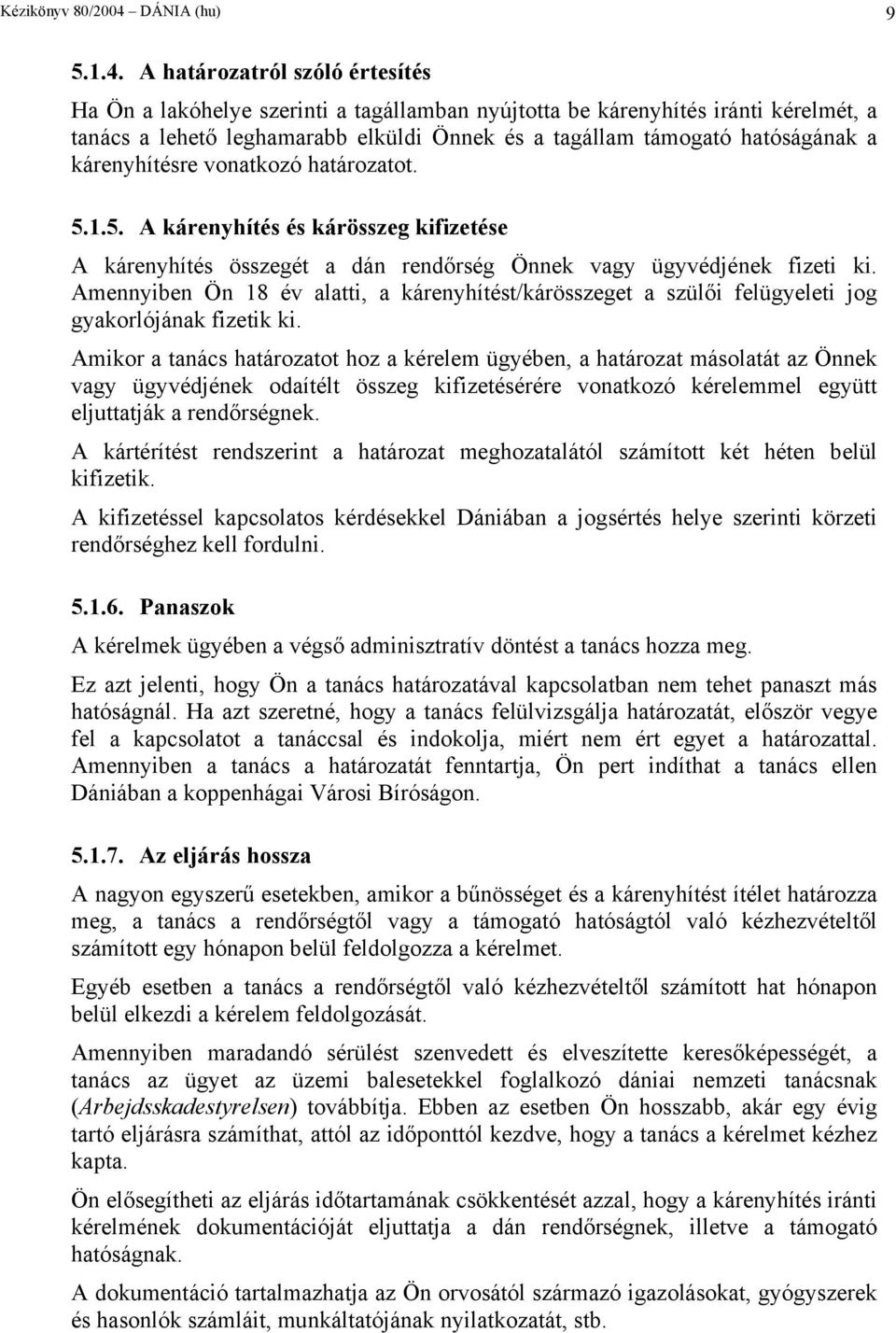 A határozatról szóló értesítés Ha Ön a lakóhelye szerinti a tagállamban nyújtotta be kárenyhítés iránti kérelmét, a tanács a lehető leghamarabb elküldi Önnek és a tagállam támogató hatóságának a