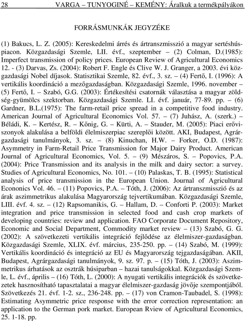 évi közgazdasági Nobel díjasok. Statisztikai Szemle, 82. évf., 3. sz. (4) Fert, I. (1996): A vertikális koordináció a mez gazdaságban. Közgazdasági Szemle, 1996. november (5) Fert, I. Szabó, G.