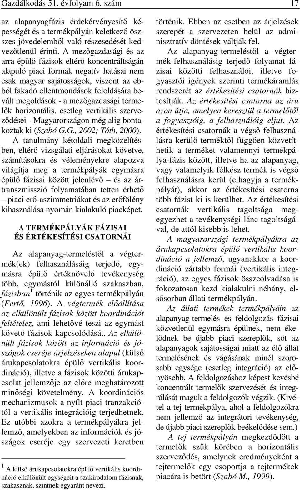 - a mez gazdasági termel k horizontális, esetleg vertikális szervez dései - Magyarországon még alig bontakoztak ki (Szabó G.G., 2002; Tóth, 2000).