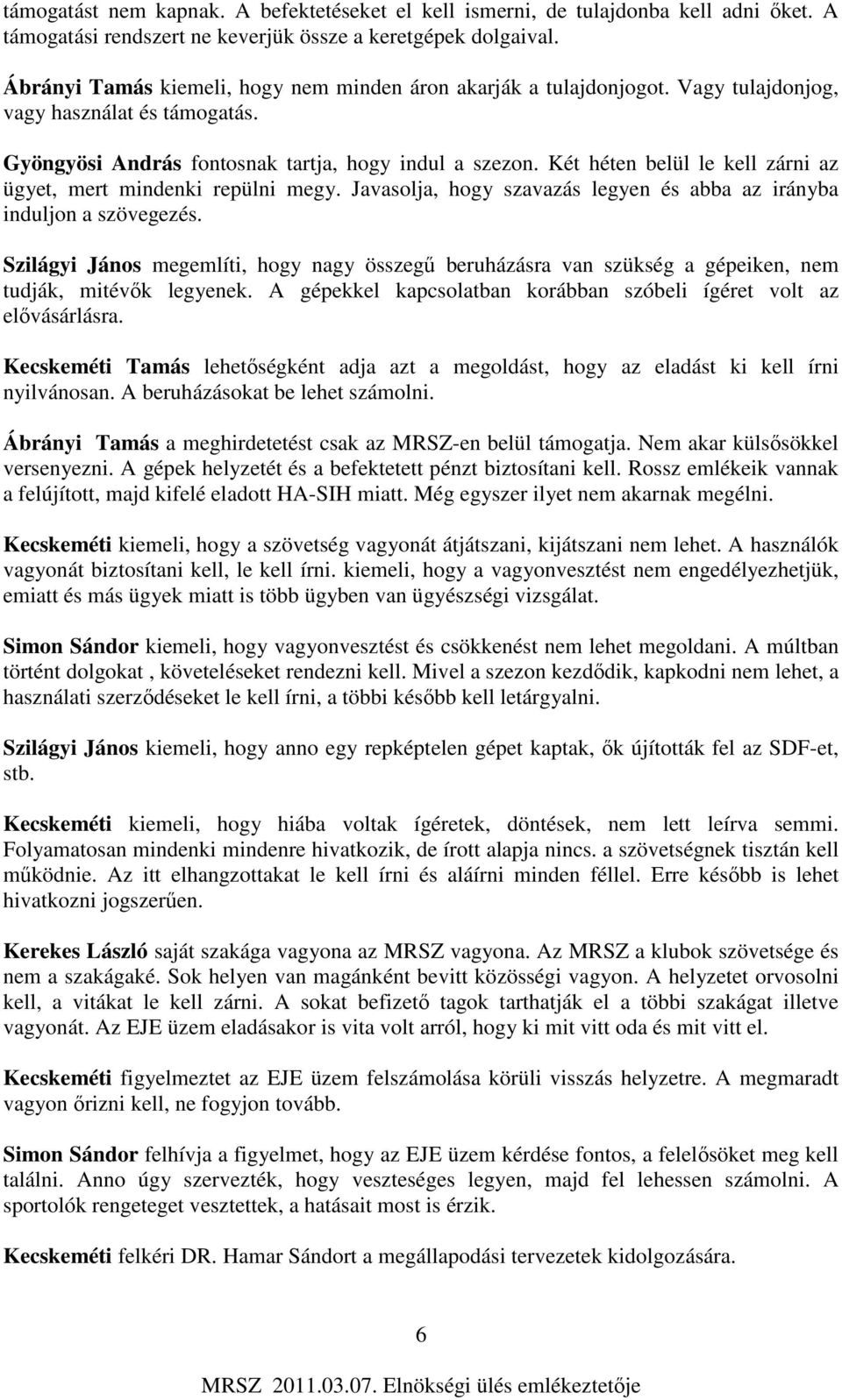 Két héten belül le kell zárni az ügyet, mert mindenki repülni megy. Javasolja, hogy szavazás legyen és abba az irányba induljon a szövegezés.