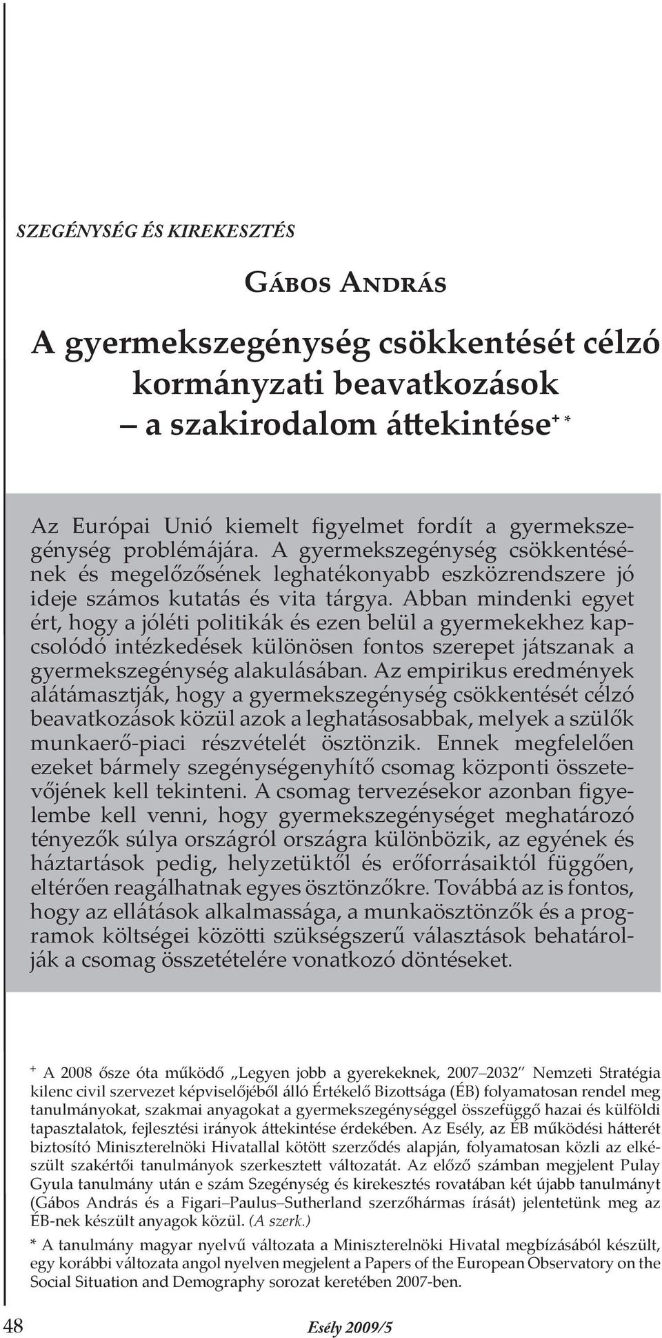 Abban mindenki egyet ért, hogy a jóléti politikák és ezen belül a gyermekekhez kapcsolódó intézkedések különösen fontos szerepet játszanak a gyermekszegénység alakulásában.