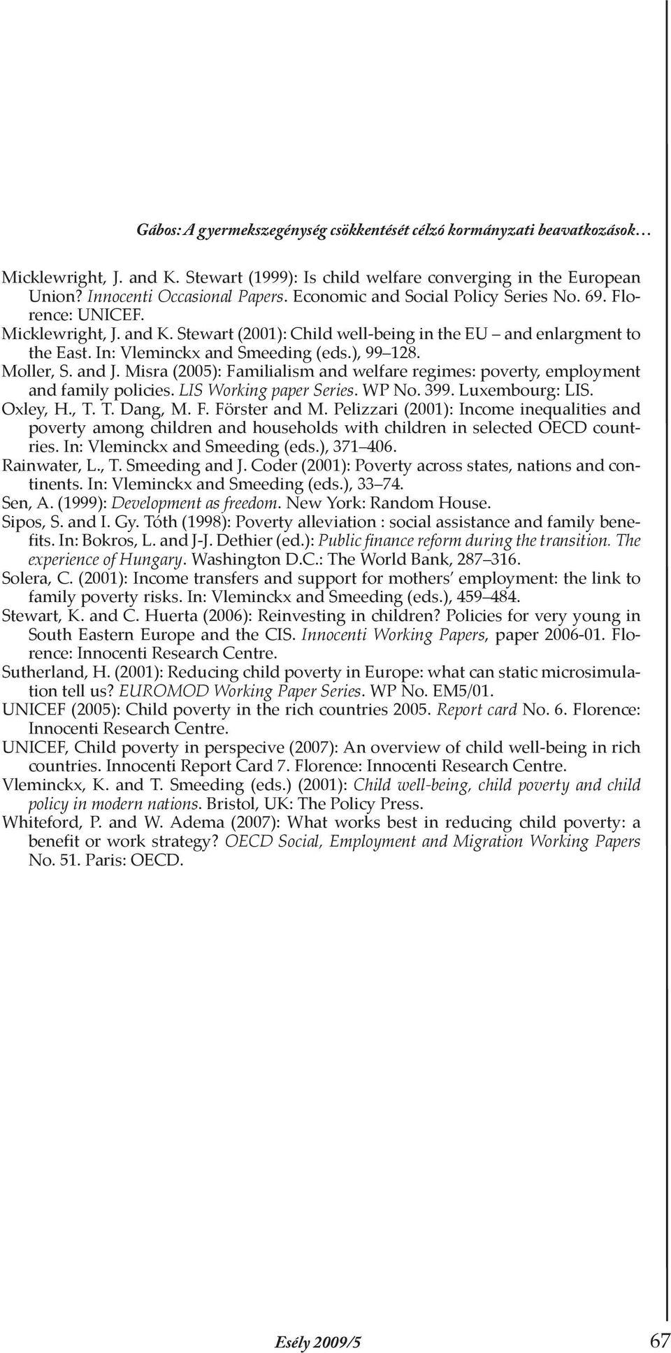 Moller, S. and J. Misra (2005): Familialism and welfare regimes: poverty, employment and family policies. LIS Working paper Series. WP No. 399. Luxembourg: LIS. Oxley, H., T. T. Dang, M. F. Förster and M.