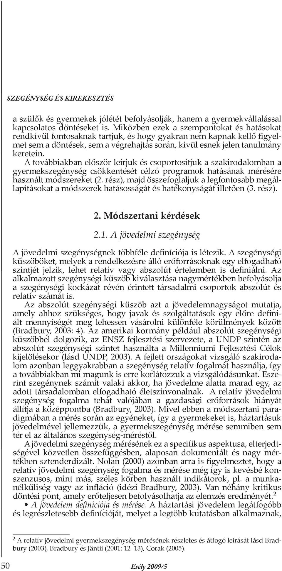 A továbbiakban először leírjuk és csoportosítjuk a szakirodalomban a gyermekszegénység csökkentését célzó programok hatásának mérésére használt módszereket (2.