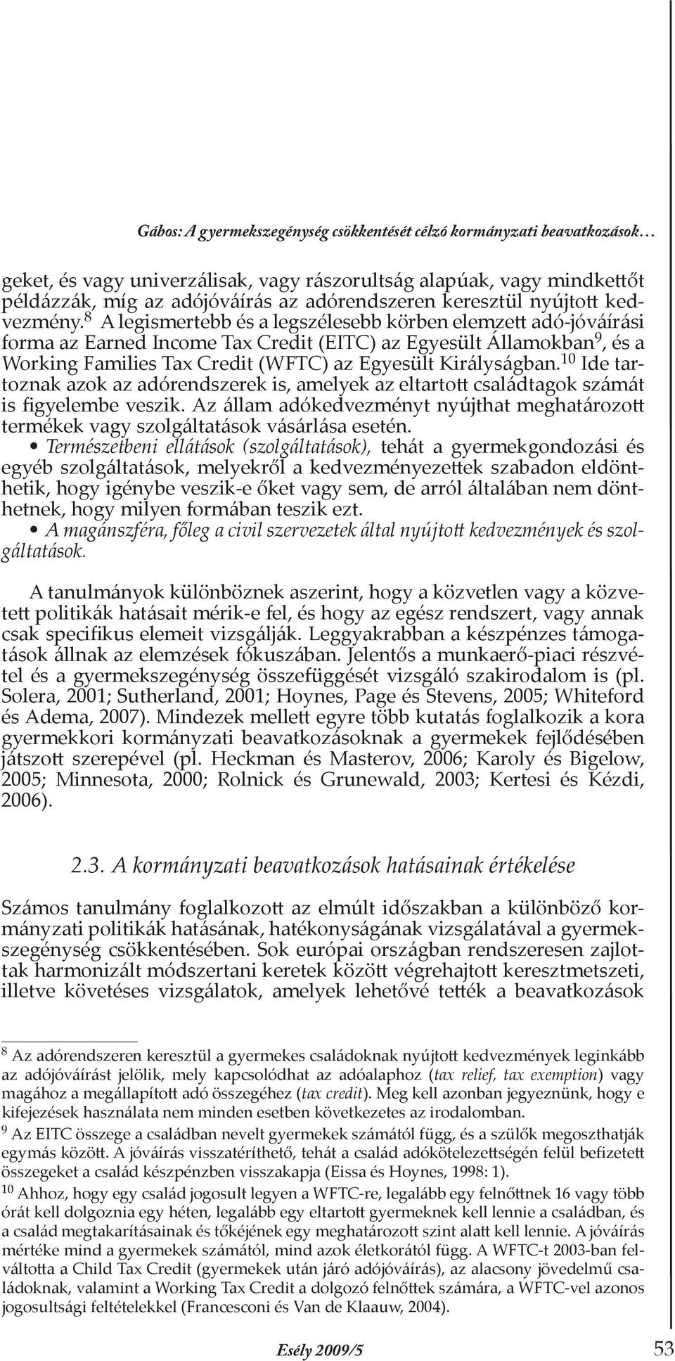 8 A legismertebb és a legszélesebb körben elemzett adó-jóváírási forma az Earned Income Tax Credit (EITC) az Egyesült Államokban 9, és a Working Families Tax Credit (WFTC) az Egyesült Királyságban.