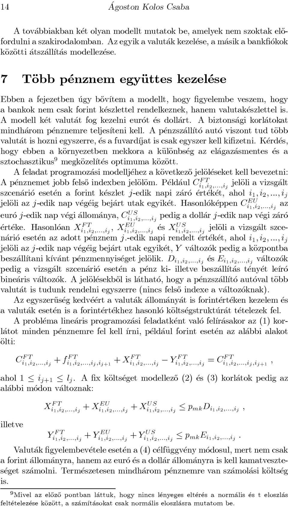 7 TÄobb p enznem egyäuttes kezel ese Ebben a fejezetben ugy b}ov ³tem a modellt, hogy gyelembe veszem, hogy a bankok nem csak forint k eszlettel rendelkeznek, hanem valutak eszlettel is.