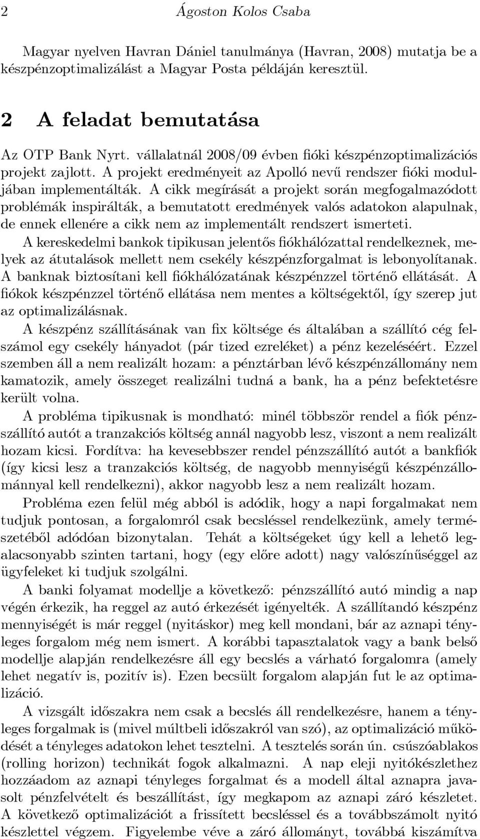 A cikk meg ³r as at a projekt sor an megfogalmaz odott probl em ak inspir alt ak, a bemutatott eredm enyek val os adatokon alapulnak, de ennek ellen ere a cikk nem az implement alt rendszert