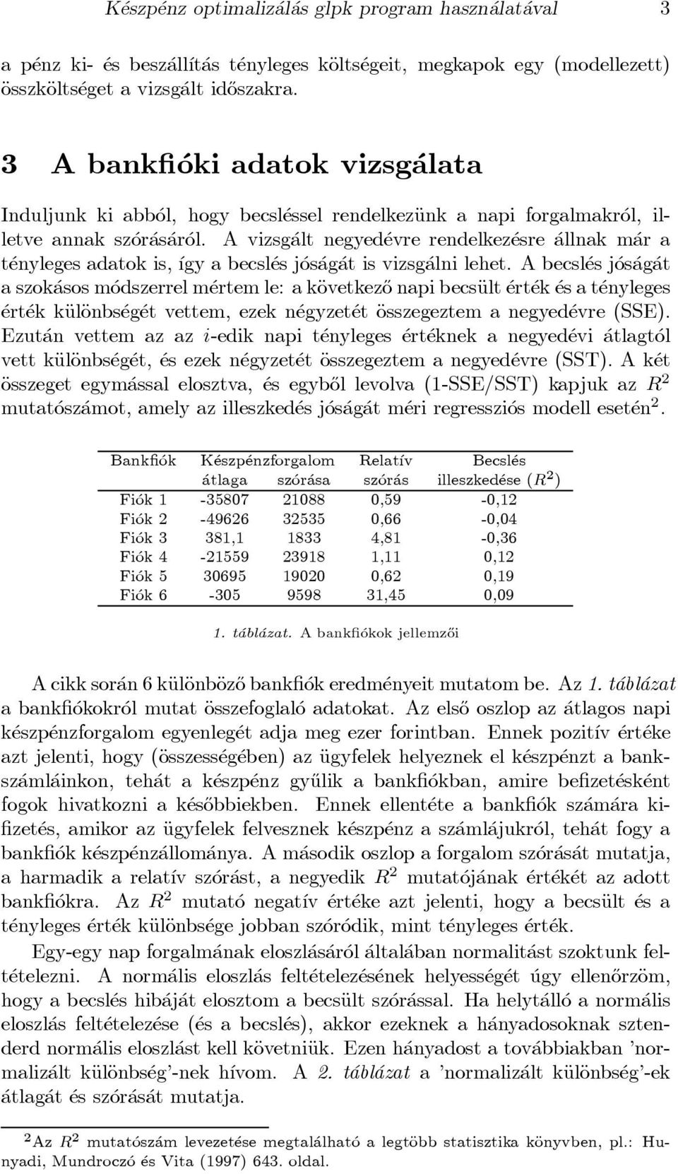 A vizsg alt negyed evre rendelkez esre allnak m ar a t enylegesadatok is, ³gy a becsl esj os ag at is vizsg alni lehet.