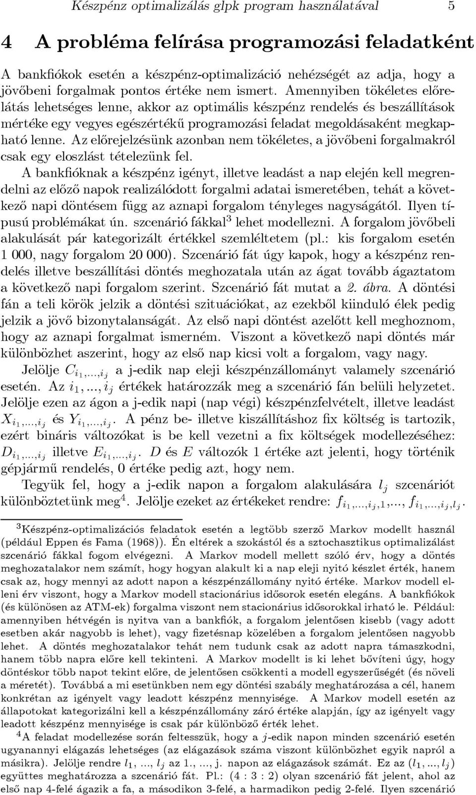 Amennyiben täok eletes el}orel at as lehets eges lenne, akkor az optim alis k eszp enz rendel es es besz all ³t asok m ert ekeegy vegyeseg esz ert ek}u programoz asifeladat megold asak ent megkaphat