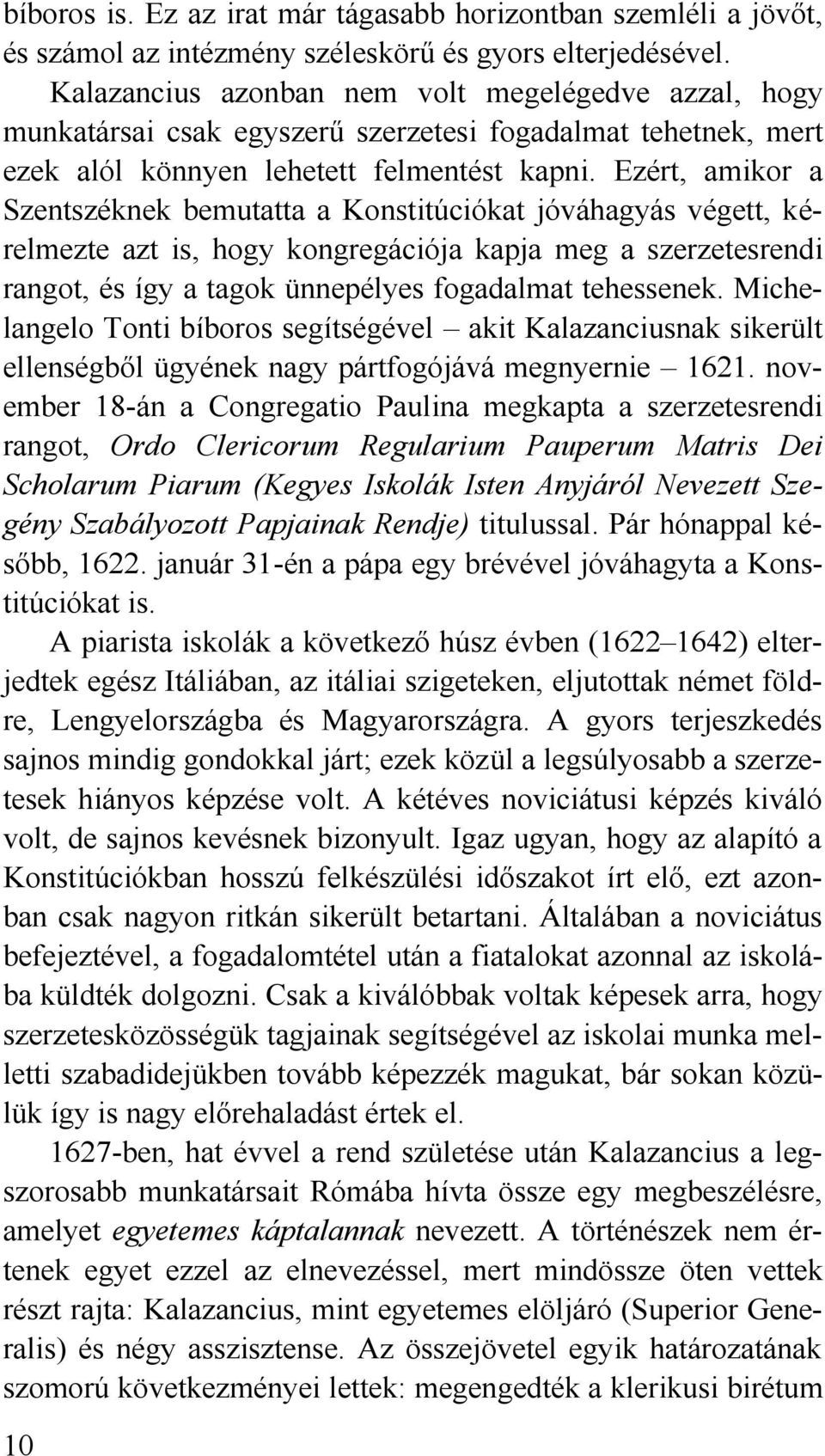 Ezért, amikor a Szentszéknek bemutatta a Konstitúciókat jóváhagyás végett, kérelmezte azt is, hogy kongregációja kapja meg a szerzetesrendi rangot, és így a tagok ünnepélyes fogadalmat tehessenek.