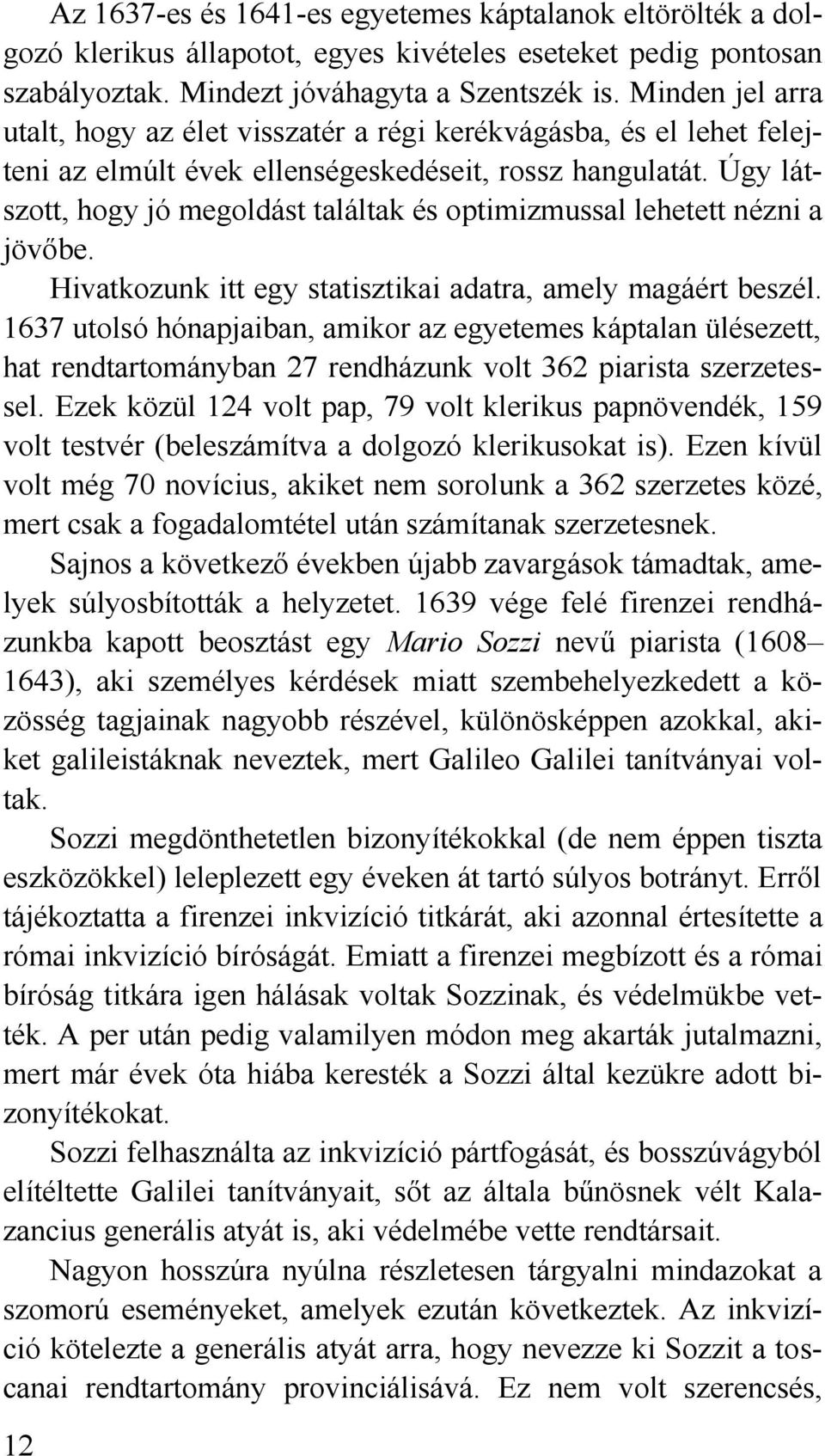 Úgy látszott, hogy jó megoldást találtak és optimizmussal lehetett nézni a jövőbe. Hivatkozunk itt egy statisztikai adatra, amely magáért beszél.