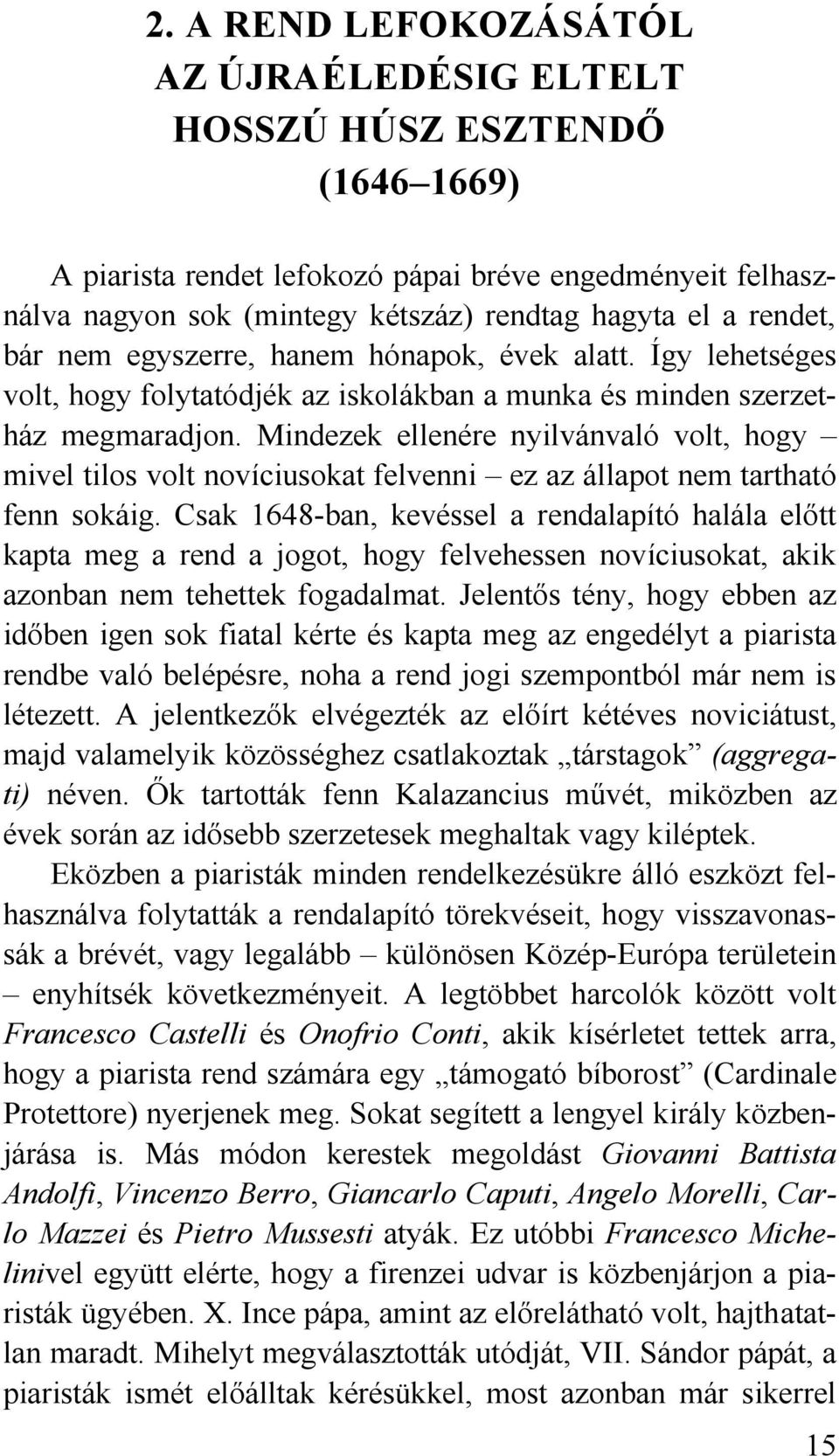 Mindezek ellenére nyilvánvaló volt, hogy mivel tilos volt novíciusokat felvenni ez az állapot nem tartható fenn sokáig.