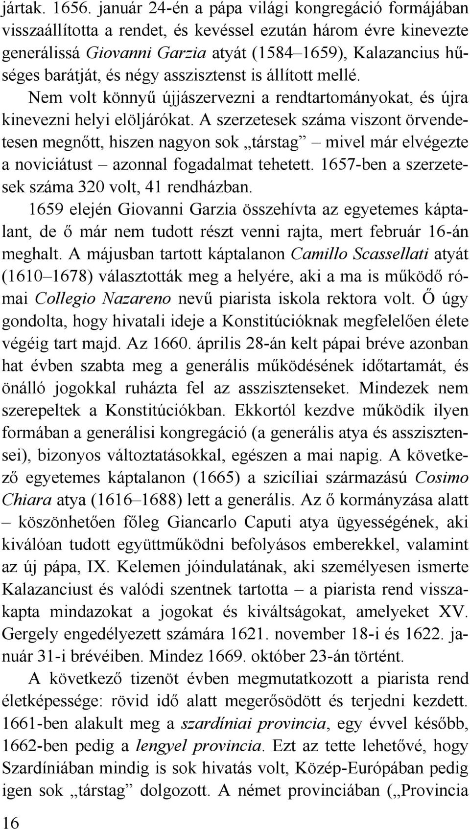 négy asszisztenst is állított mellé. Nem volt könnyű újjászervezni a rendtartományokat, és újra kinevezni helyi elöljárókat.