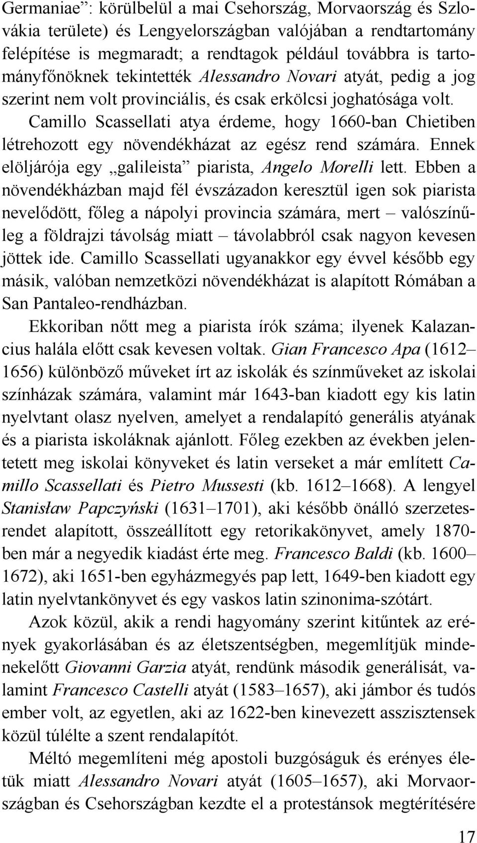 Camillo Scassellati atya érdeme, hogy 1660-ban Chietiben létrehozott egy növendékházat az egész rend számára. Ennek elöljárója egy galileista piarista, Angelo Morelli lett.