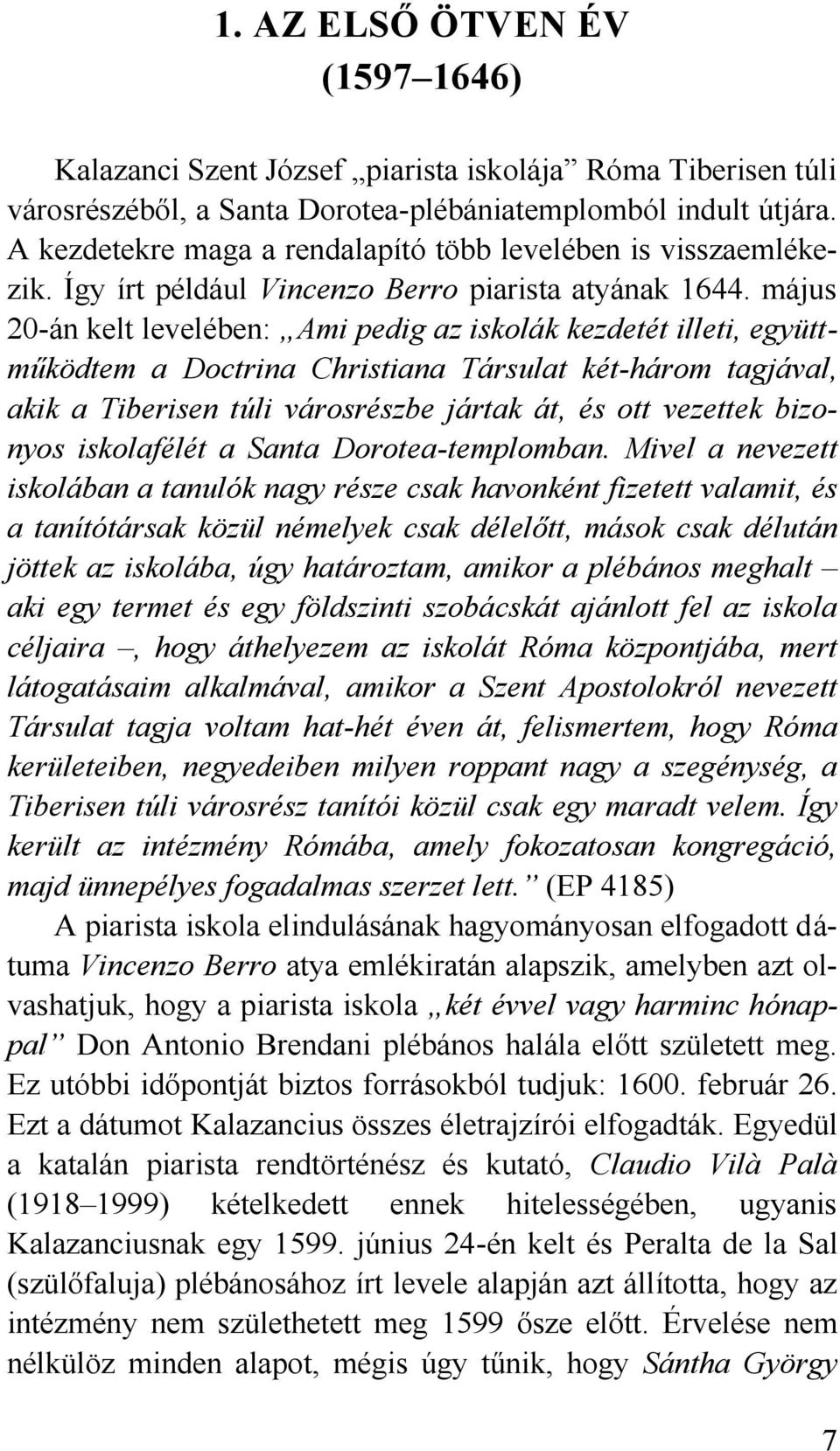 május 20-án kelt levelében: Ami pedig az iskolák kezdetét illeti, együttműködtem a Doctrina Christiana Társulat két-három tagjával, akik a Tiberisen túli városrészbe jártak át, és ott vezettek