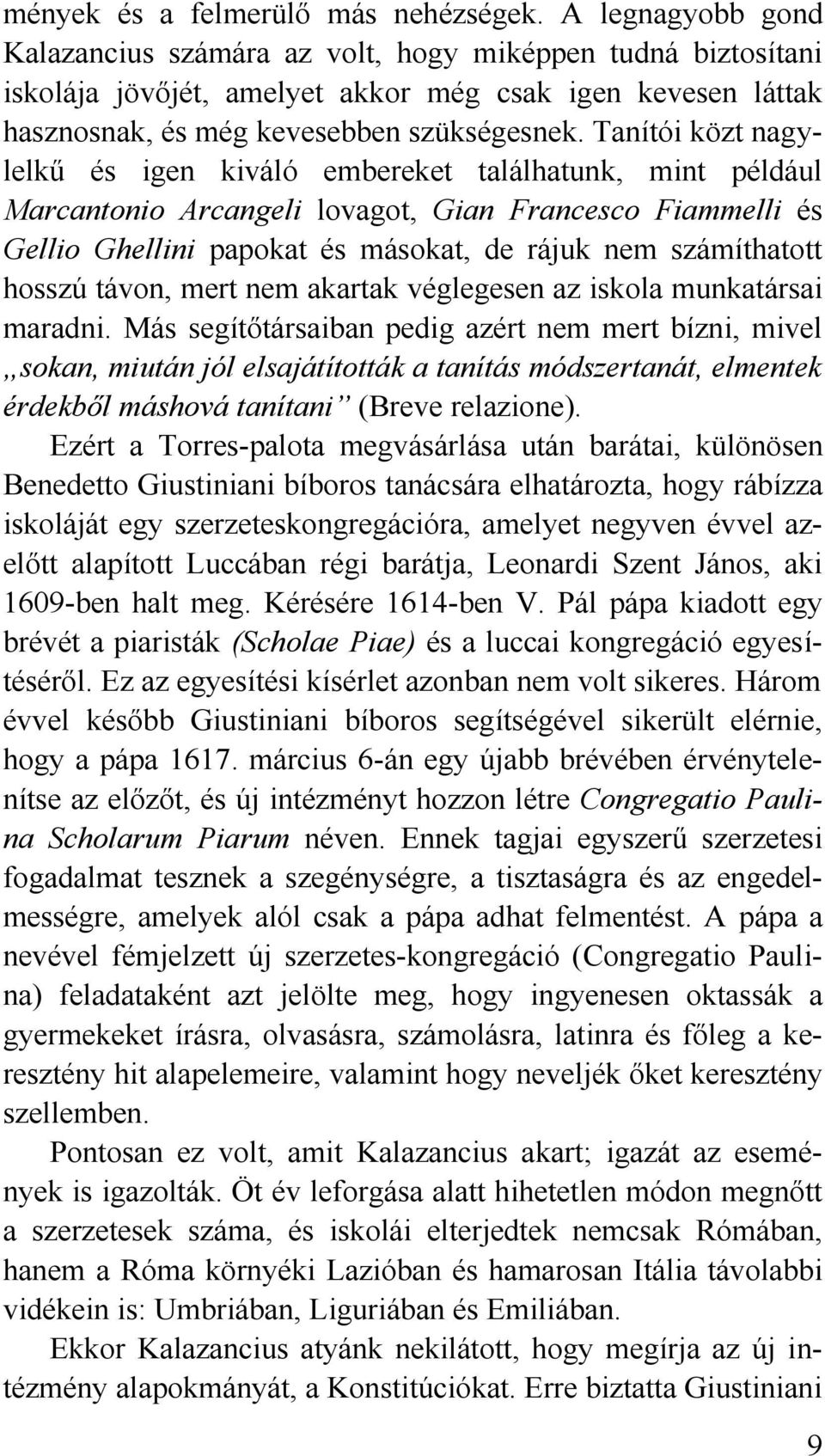 Tanítói közt nagylelkű és igen kiváló embereket találhatunk, mint például Marcantonio Arcangeli lovagot, Gian Francesco Fiammelli és Gellio Ghellini papokat és másokat, de rájuk nem számíthatott