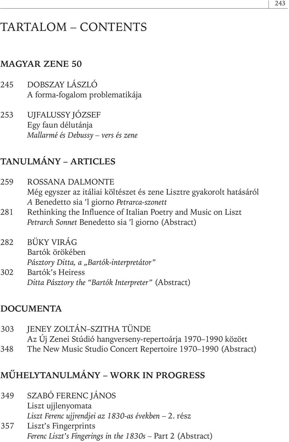 Sonnet Benedetto sia l giorno (Abstract) 282 BÜKY VIRÁG Bartók örökében Pásztory Ditta, a Bartók- interpretátor 302 Bartók s Heiress Ditta Pásztory the Bartók Interpreter (Abstract) DOCUMENTA 303