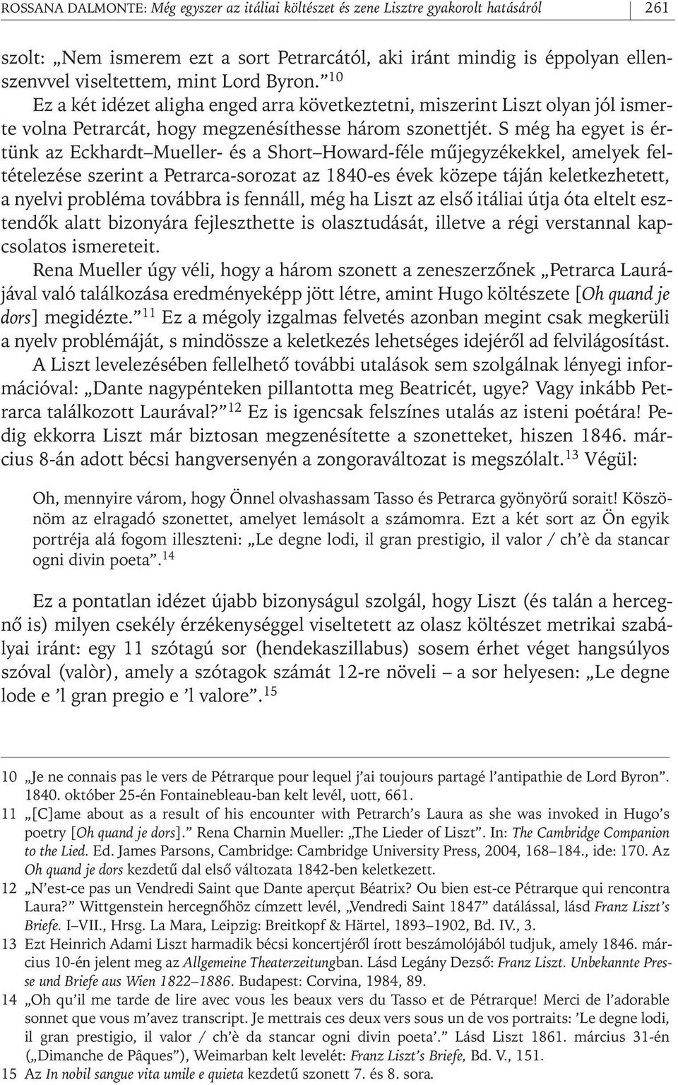 S még ha egyet is értünk az Eckhardt Mueller- és a Short Howard- féle mûjegyzékekkel, amelyek feltételezése szerint a Petrarca- sorozat az 1840- es évek közepe táján keletkezhetett, a nyelvi probléma