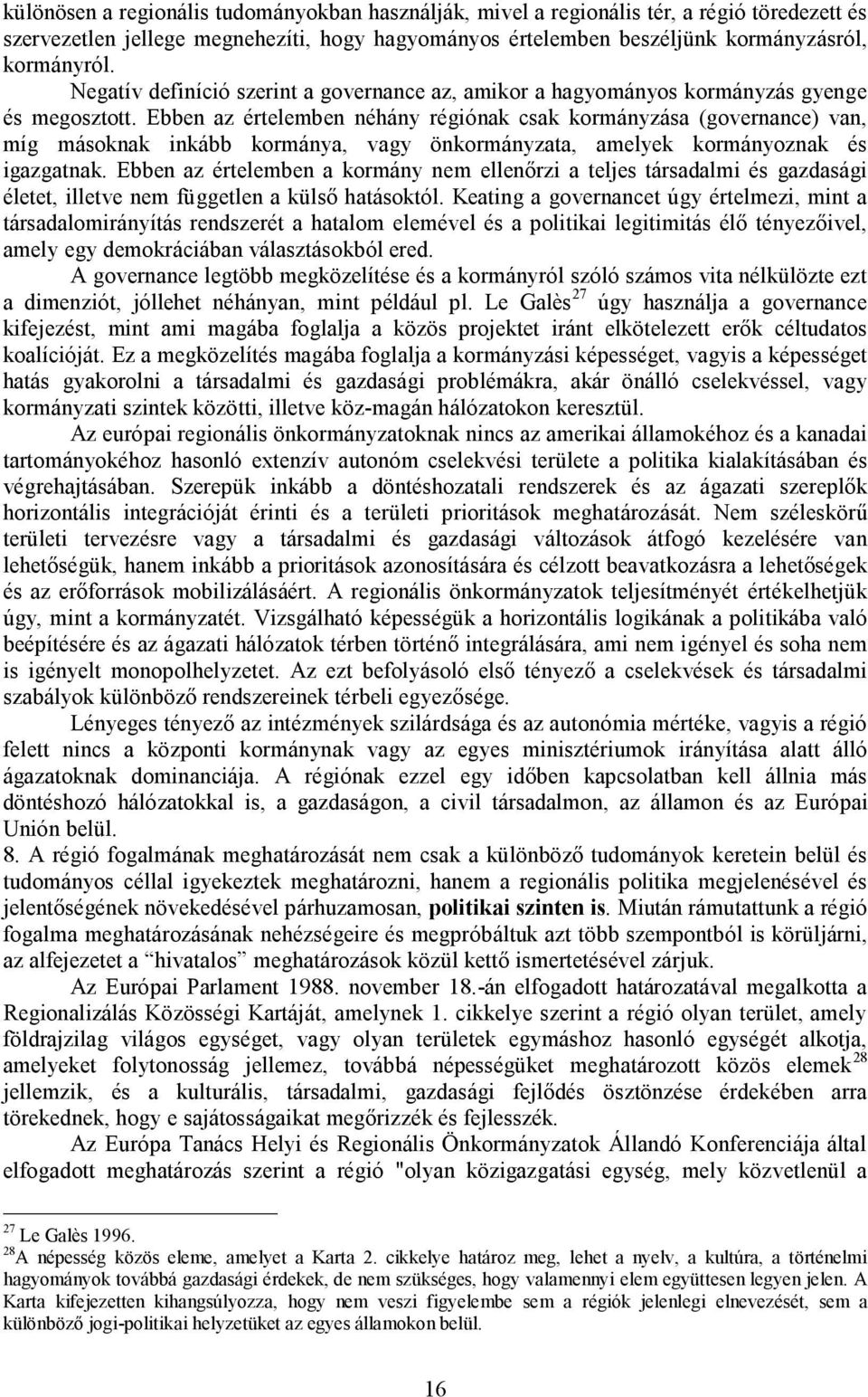 Ebben az értelemben néhány régiónak csak kormányzása (governance) van, míg másoknak inkább kormánya, vagy önkormányzata, amelyek kormányoznak és igazgatnak.