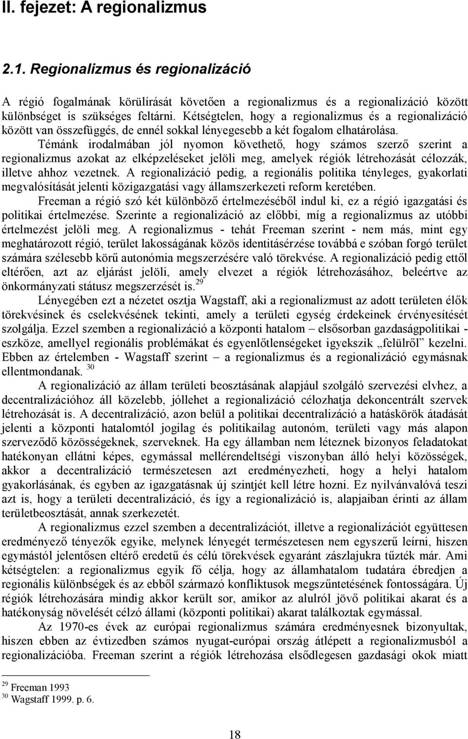 Témánk irodalmában jól nyomon követhető, hogy számos szerző szerint a regionalizmus azokat az elképzeléseket jelöli meg, amelyek régiók létrehozását célozzák, illetve ahhoz vezetnek.