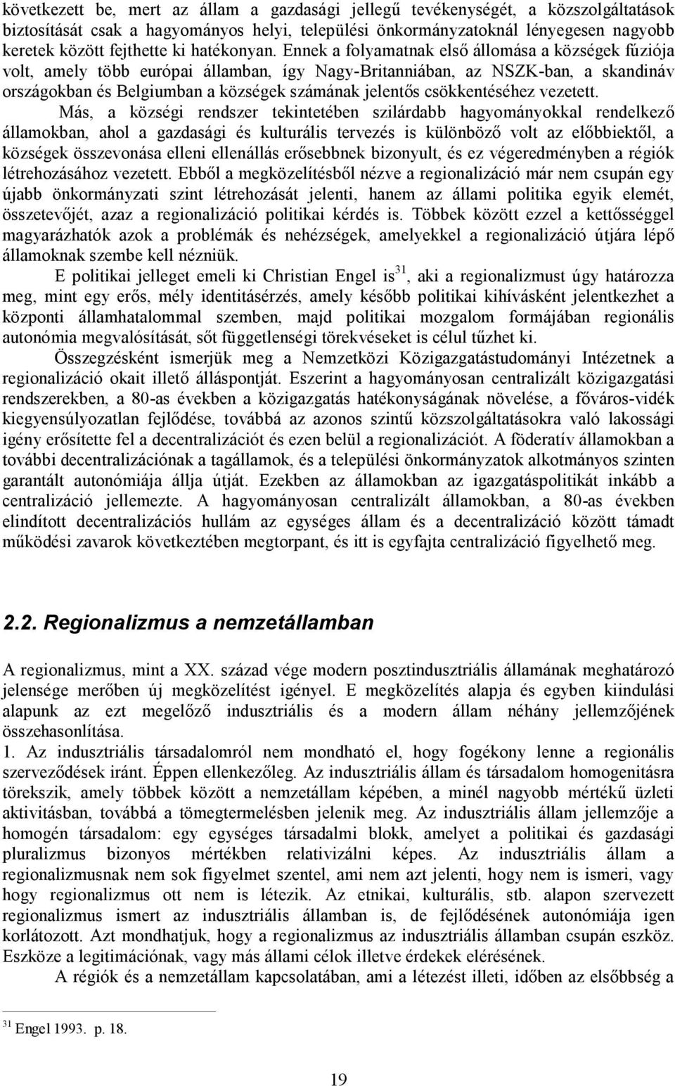 Ennek a folyamatnak első állomása a községek fúziója volt, amely több európai államban, így Nagy-Britanniában, az NSZK-ban, a skandináv országokban és Belgiumban a községek számának jelentős