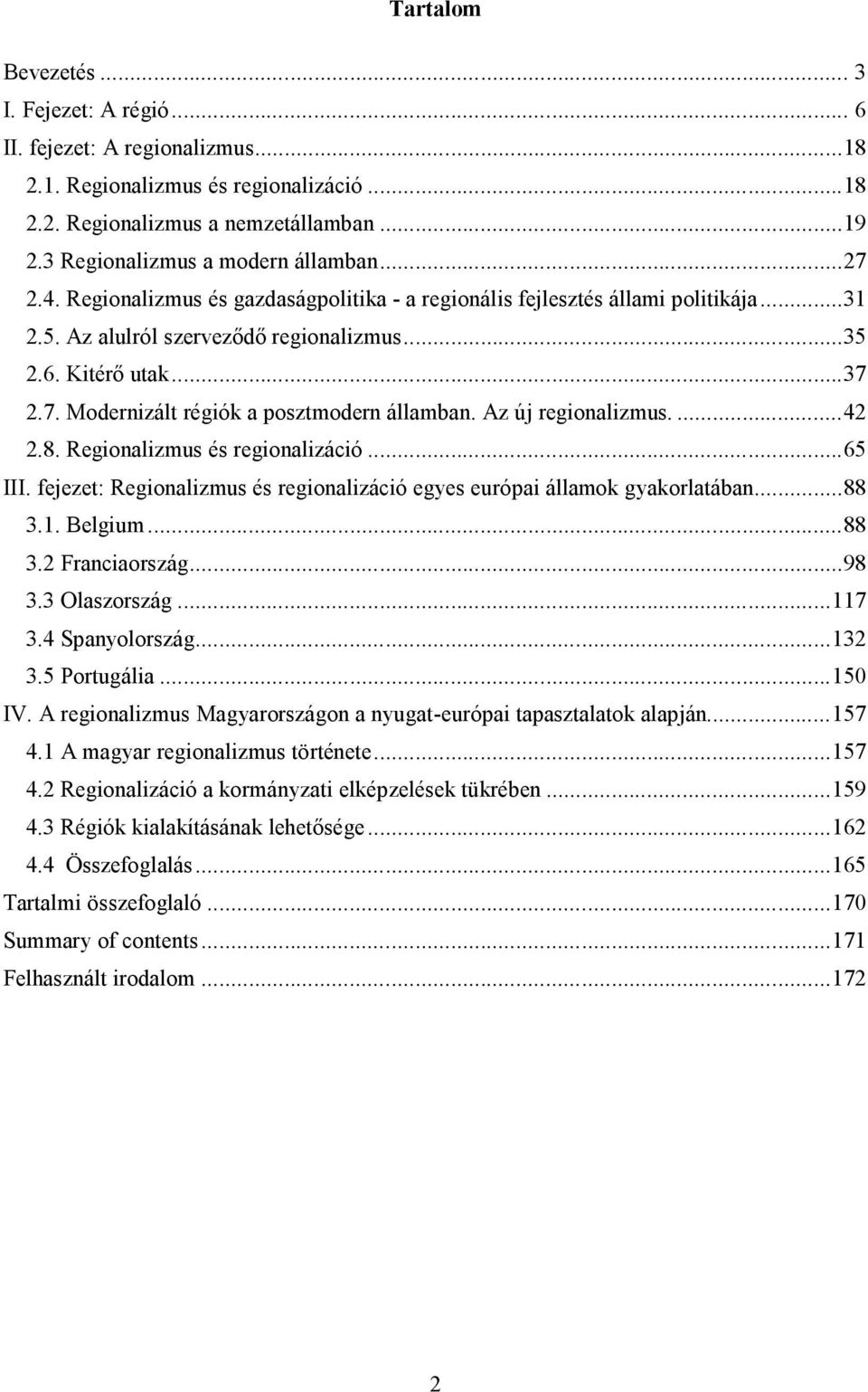 Az új regionalizmus....42 2.8. Regionalizmus és regionalizáció...65 III. fejezet: Regionalizmus és regionalizáció egyes európai államok gyakorlatában...88 3.1. Belgium...88 3.2 Franciaország...98 3.