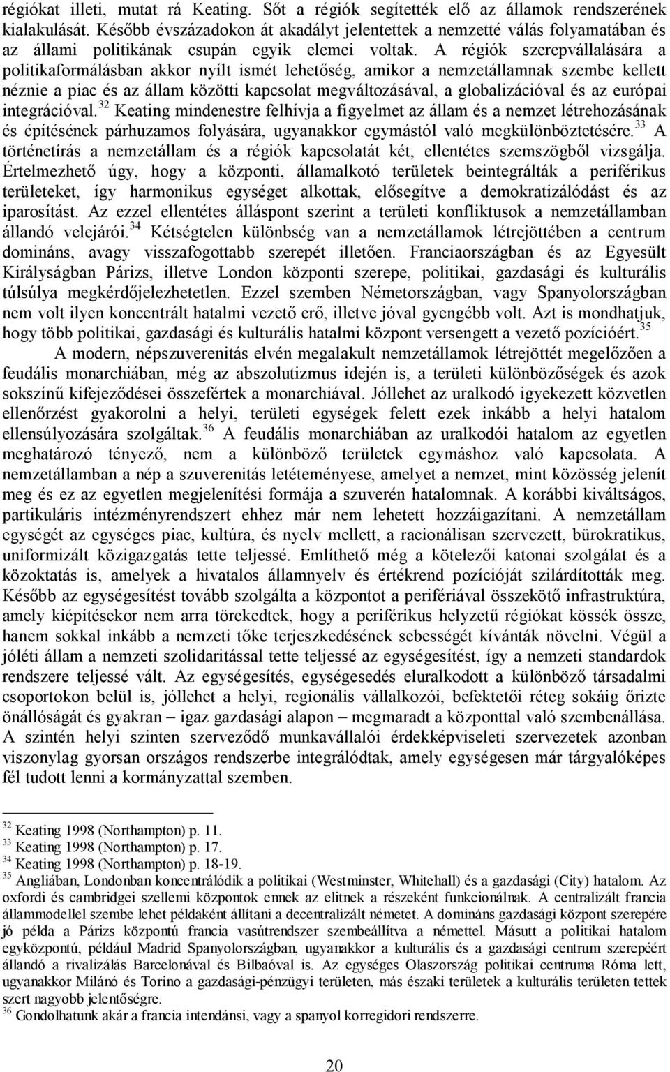 A régiók szerepvállalására a politikaformálásban akkor nyílt ismét lehetőség, amikor a nemzetállamnak szembe kellett néznie a piac és az állam közötti kapcsolat megváltozásával, a globalizációval és