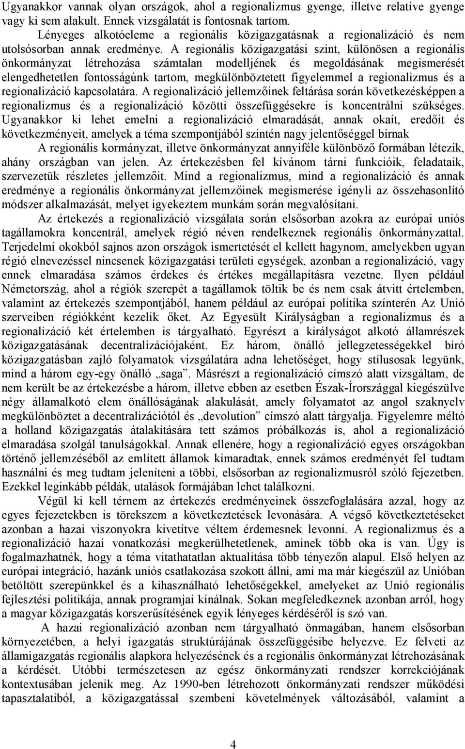 A regionális közigazgatási szint, különösen a regionális önkormányzat létrehozása számtalan modelljének és megoldásának megismerését elengedhetetlen fontosságúnk tartom, megkülönböztetett figyelemmel