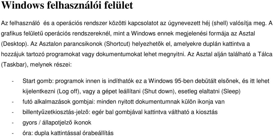 Az Asztaln parancsiknk (Shrtcut) helyezhetők el, amelyekre duplán kattintva a hzzájuk tartzó prgramkat vagy dkumentumkat lehet megnyitni.