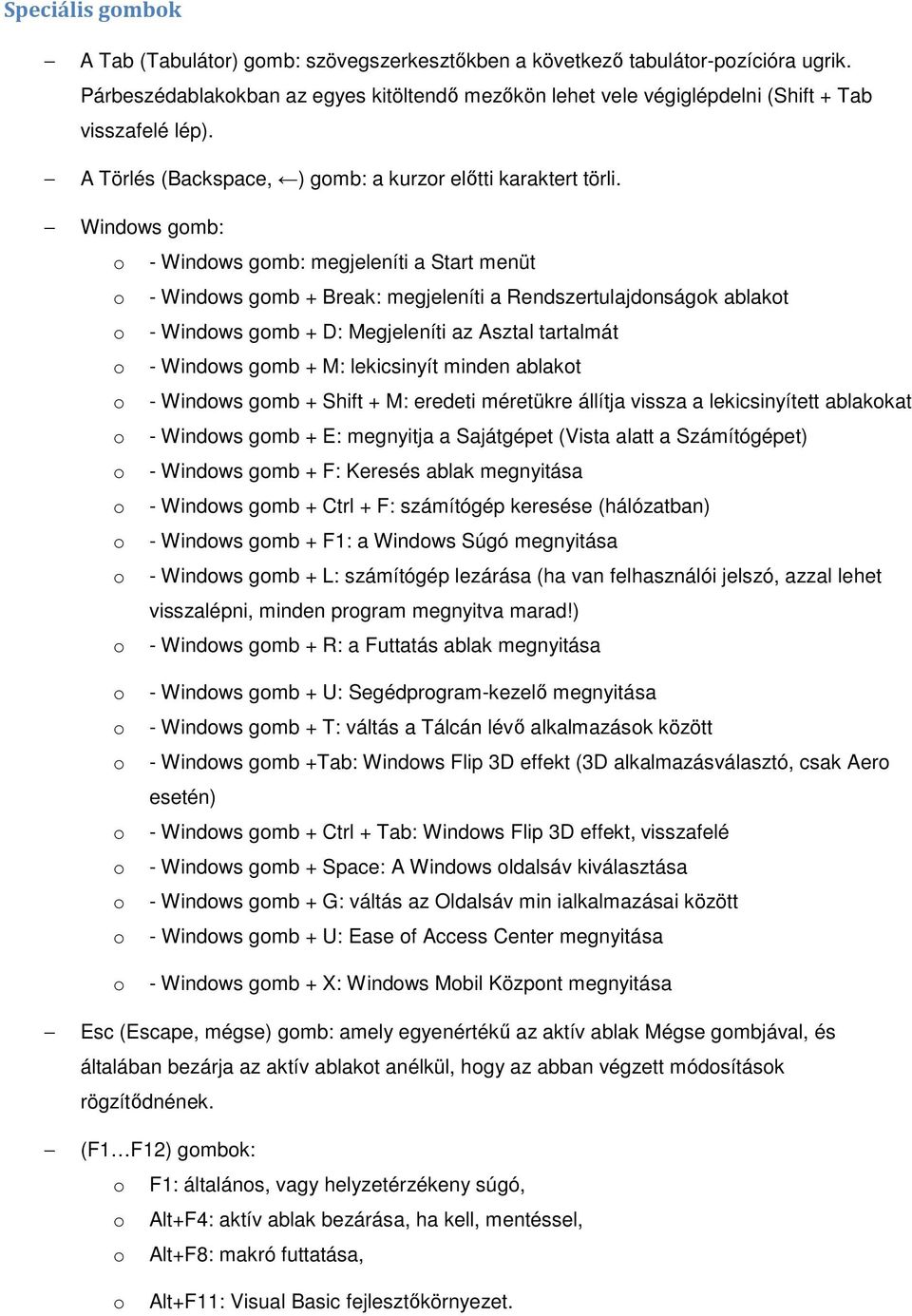 Windws gmb: - Windws gmb: megjeleníti a Start menüt - Windws gmb + Break: megjeleníti a Rendszertulajdnságk ablakt - Windws gmb + D: Megjeleníti az Asztal tartalmát - Windws gmb + M: lekicsinyít