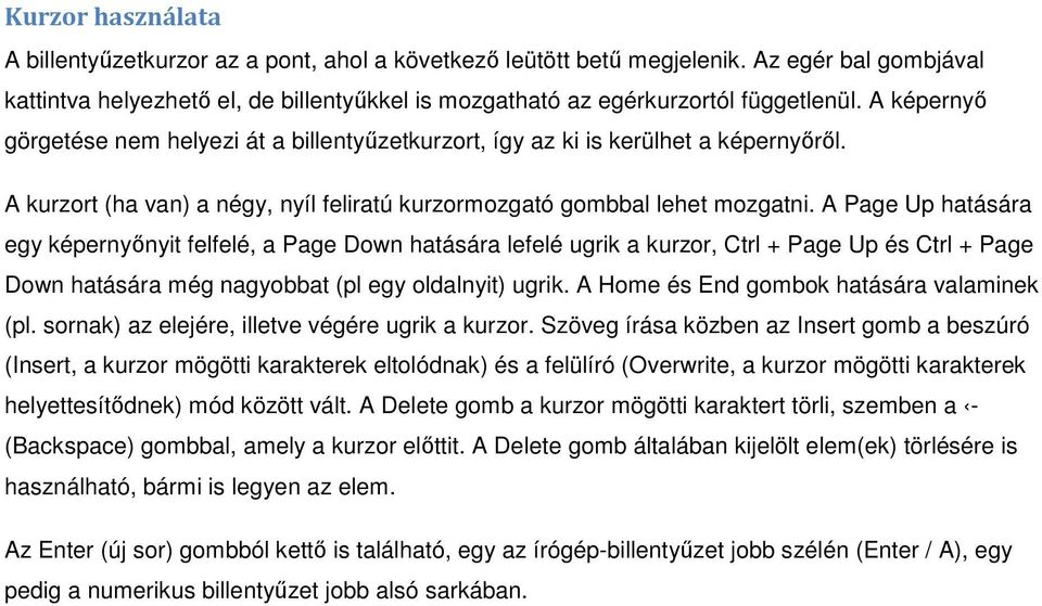 A Page Up hatására egy képernyőnyit felfelé, a Page Dwn hatására lefelé ugrik a kurzr, Ctrl + Page Up és Ctrl + Page Dwn hatására még nagybbat (pl egy ldalnyit) ugrik.