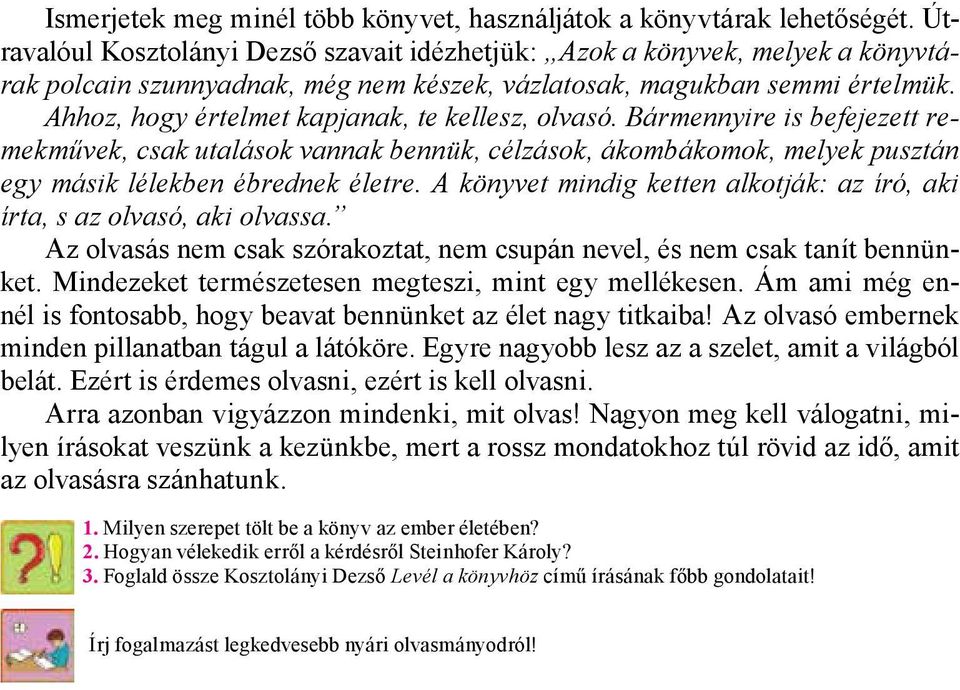 Ahhoz, hogy értelmet kapjanak, te kellesz, olvasó. Bármennyire is befejezett remekművek, csak utalások vannak bennük, célzások, ákombákomok, melyek pusztán egy másik lélekben ébrednek életre.