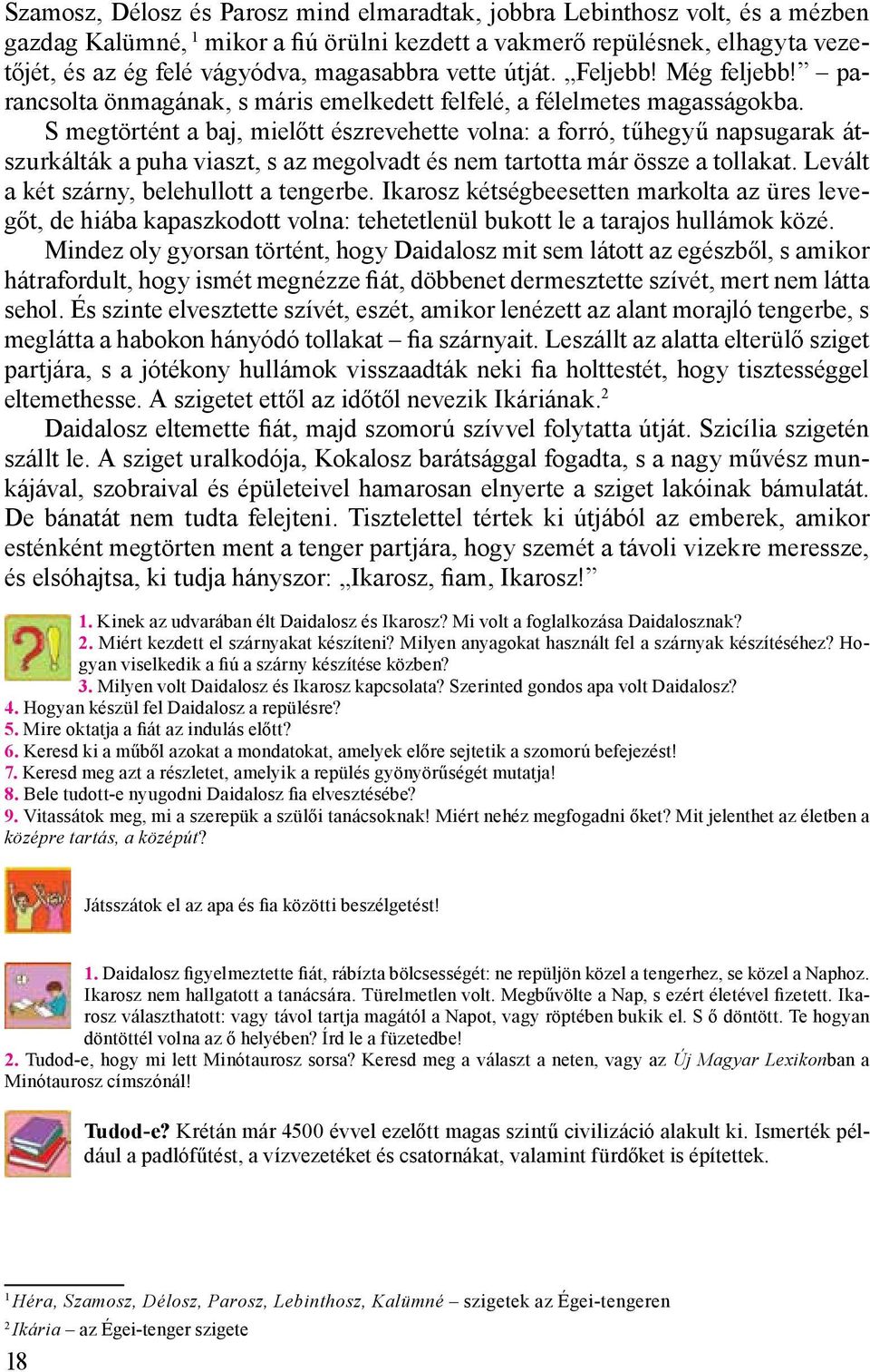 S megtörtént a baj, mielőtt észrevehette volna: a forró, tűhegyű napsugarak átszurkálták a puha viaszt, s az megolvadt és nem tartotta már össze a tollakat.