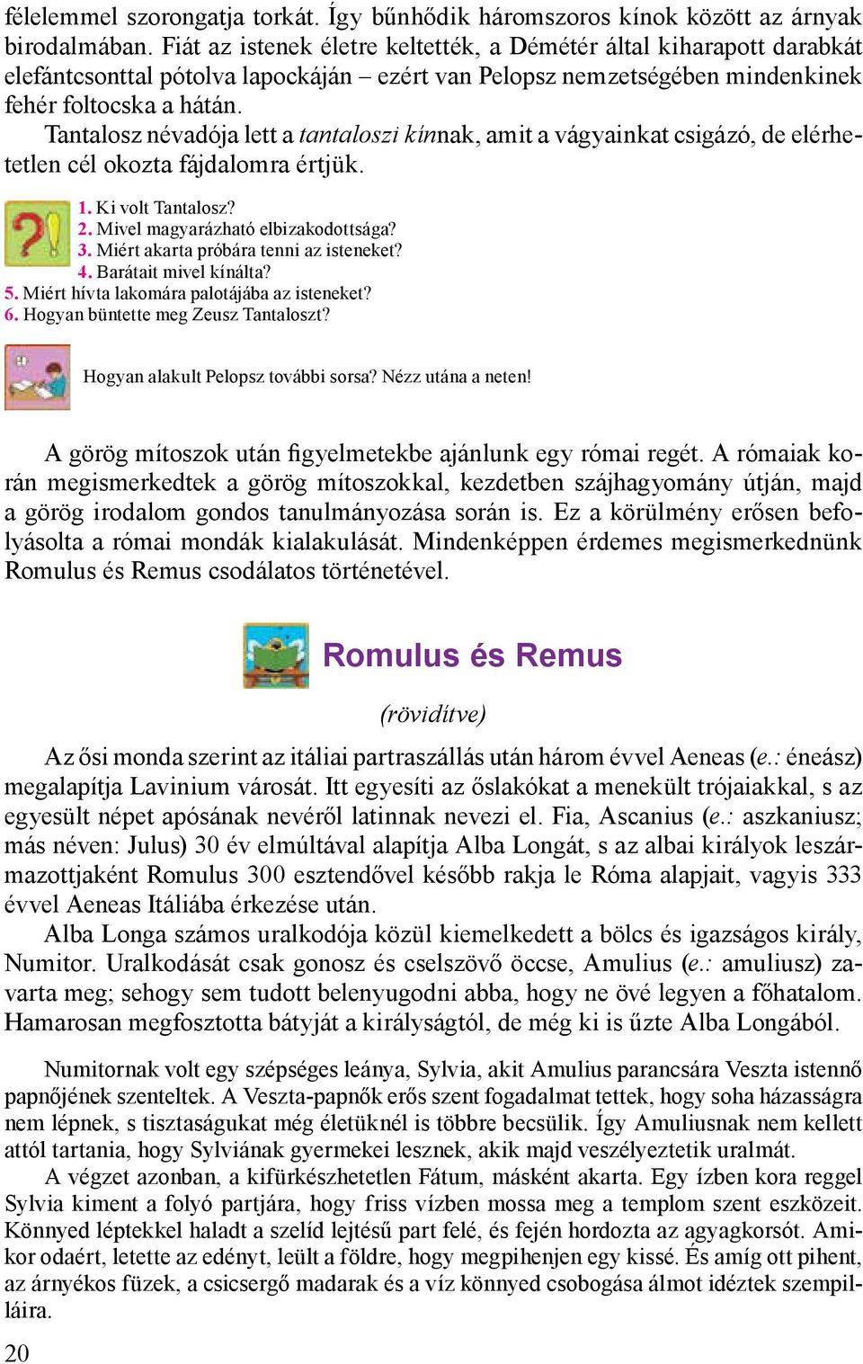 Tantalosz névadója lett a tantaloszi kínnak, amit a vágyainkat csigázó, de elérhetetlen cél okozta fájdalomra értjük. 1. Ki volt Tantalosz? 2. Mivel magyarázható elbizakodottsága? 3.