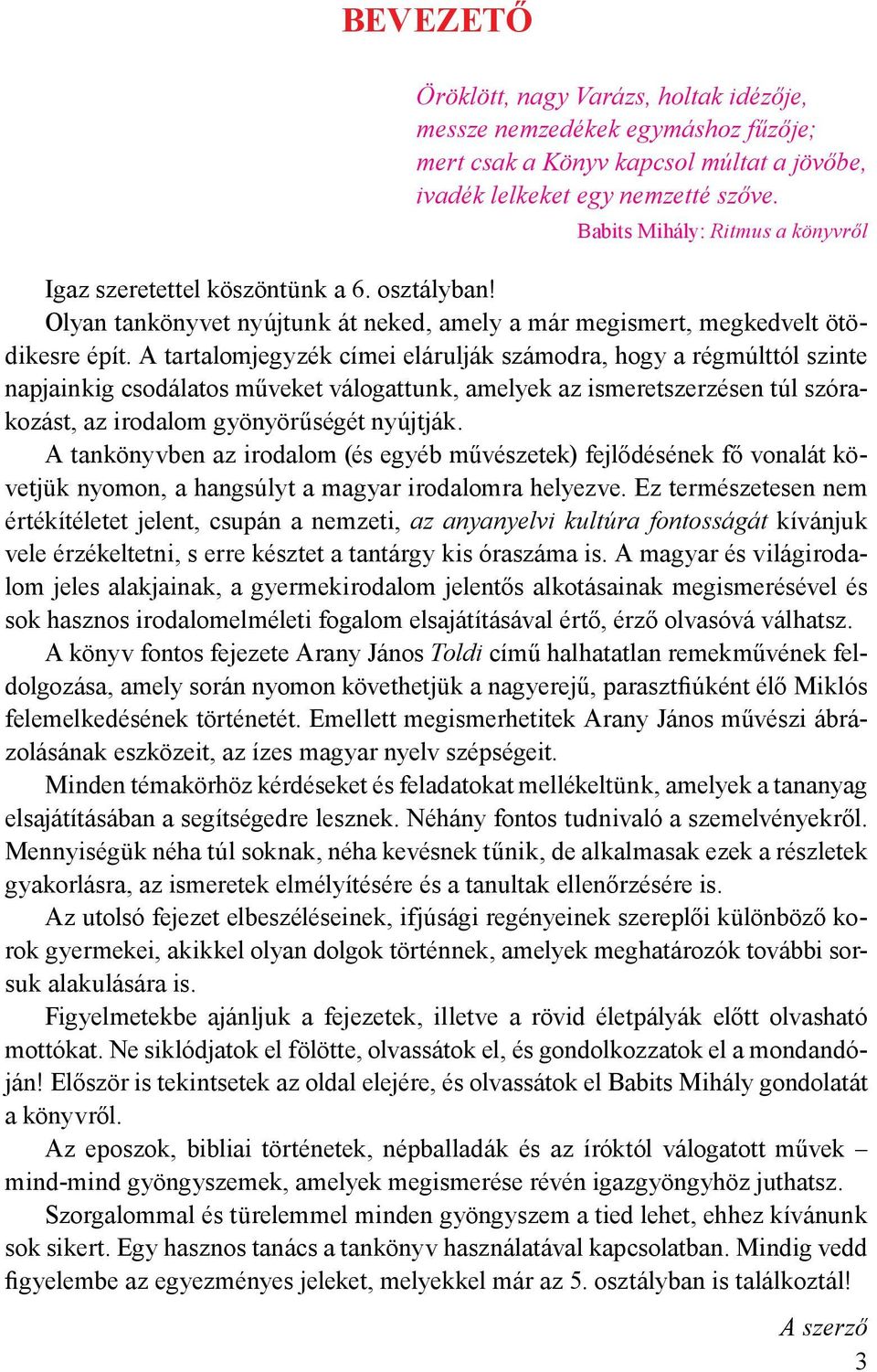 A tartalomjegyzék címei elárulják számodra, hogy a régmúlttól szinte napjainkig csodálatos műveket válogattunk, amelyek az ismeretszerzésen túl szórakozást, az irodalom gyönyörűségét nyújtják.