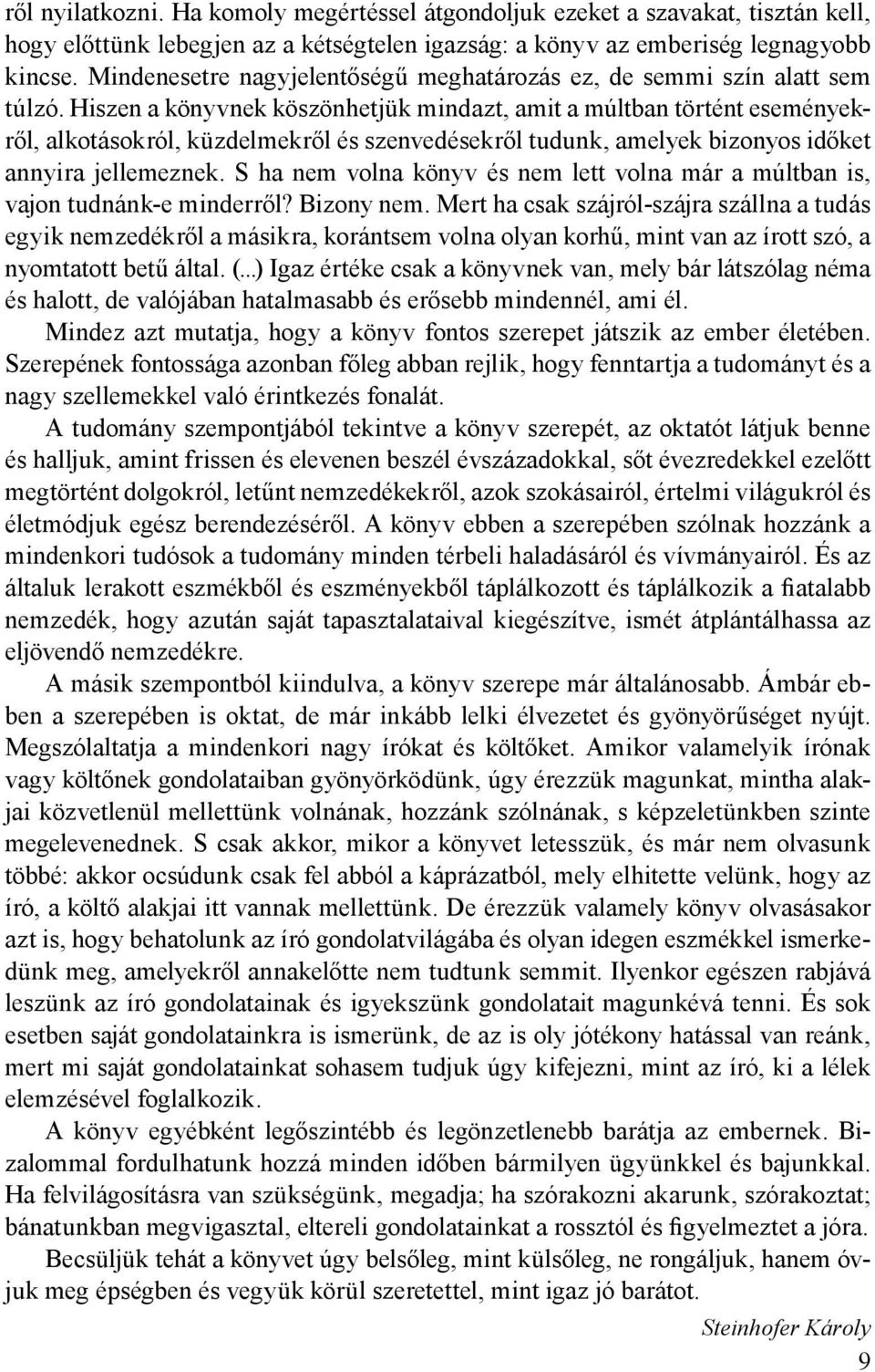 Hiszen a könyvnek köszönhetjük mindazt, amit a múltban történt eseményekről, alkotásokról, küzdelmekről és szenvedésekről tudunk, amelyek bizonyos időket annyira jellemeznek.