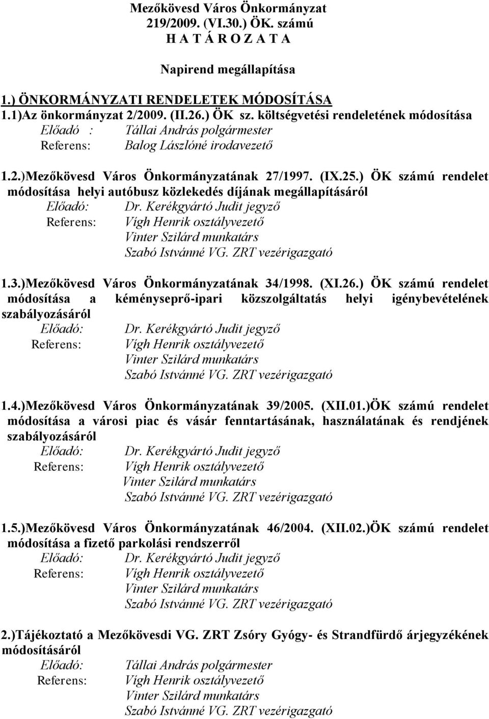 ) ÖK számú rendelet módosítása helyi autóbusz közlekedés díjának megállapításáról Előadó: Dr. Kerékgyártó Judit jegyző Referens: Vígh Henrik osztályvezető Vinter Szilárd munkatárs Szabó Istvánné VG.