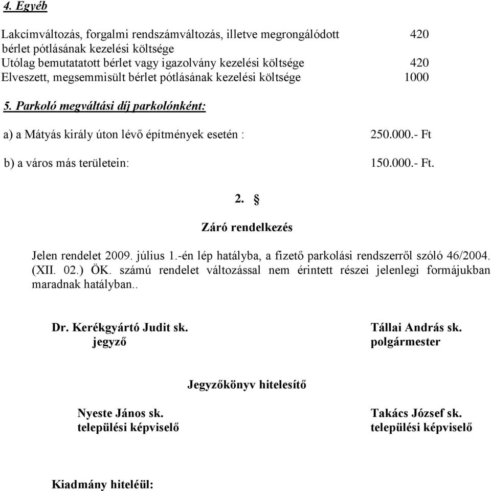 július 1.-én lép hatályba, a fizető parkolási rendszerről szóló 46/2004. (XII. 02.) ÖK. számú rendelet változással nem érintett részei jelenlegi formájukban maradnak hatályban.. Dr.