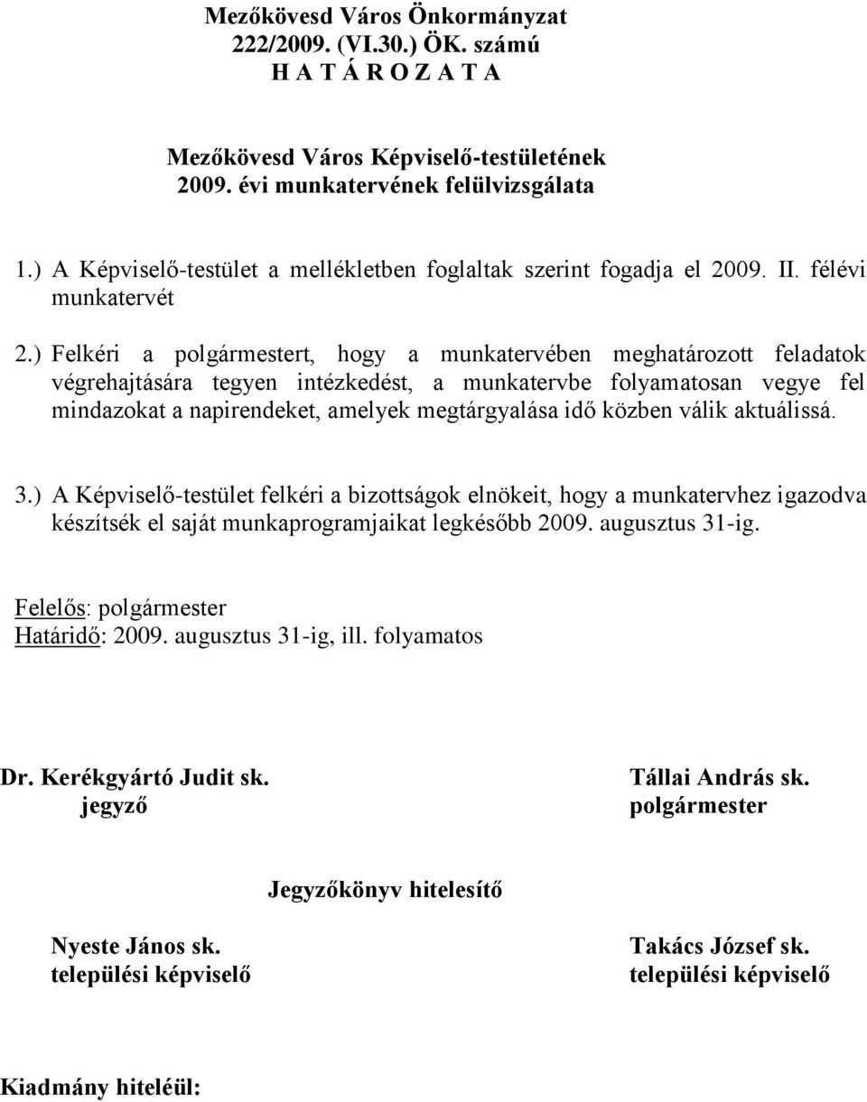 ) Felkéri a polgármestert, hogy a munkatervében meghatározott feladatok végrehajtására tegyen intézkedést, a munkatervbe folyamatosan vegye fel mindazokat a napirendeket, amelyek megtárgyalása idő