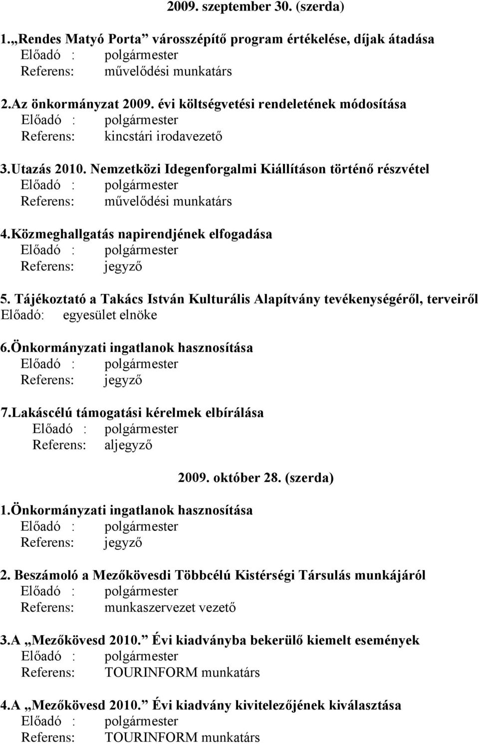 Nemzetközi Idegenforgalmi Kiállításon történő részvétel Előadó : polgármester Referens: művelődési munkatárs 4.Közmeghallgatás napirendjének elfogadása Előadó : polgármester Referens: jegyző 5.